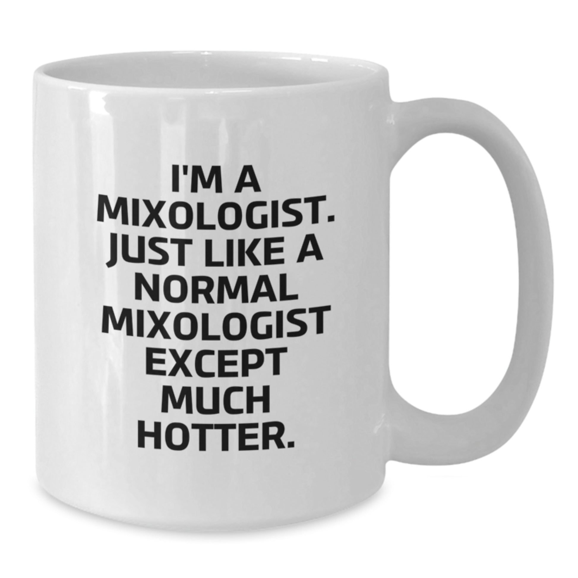 Funny Mixologist Gifts for Women, White Coffee Mug, I'm A Mixologist. Just Like A Normal Mixologist Except Much Hotter., Gifts from Women to Friends on Mother's Day - Additional