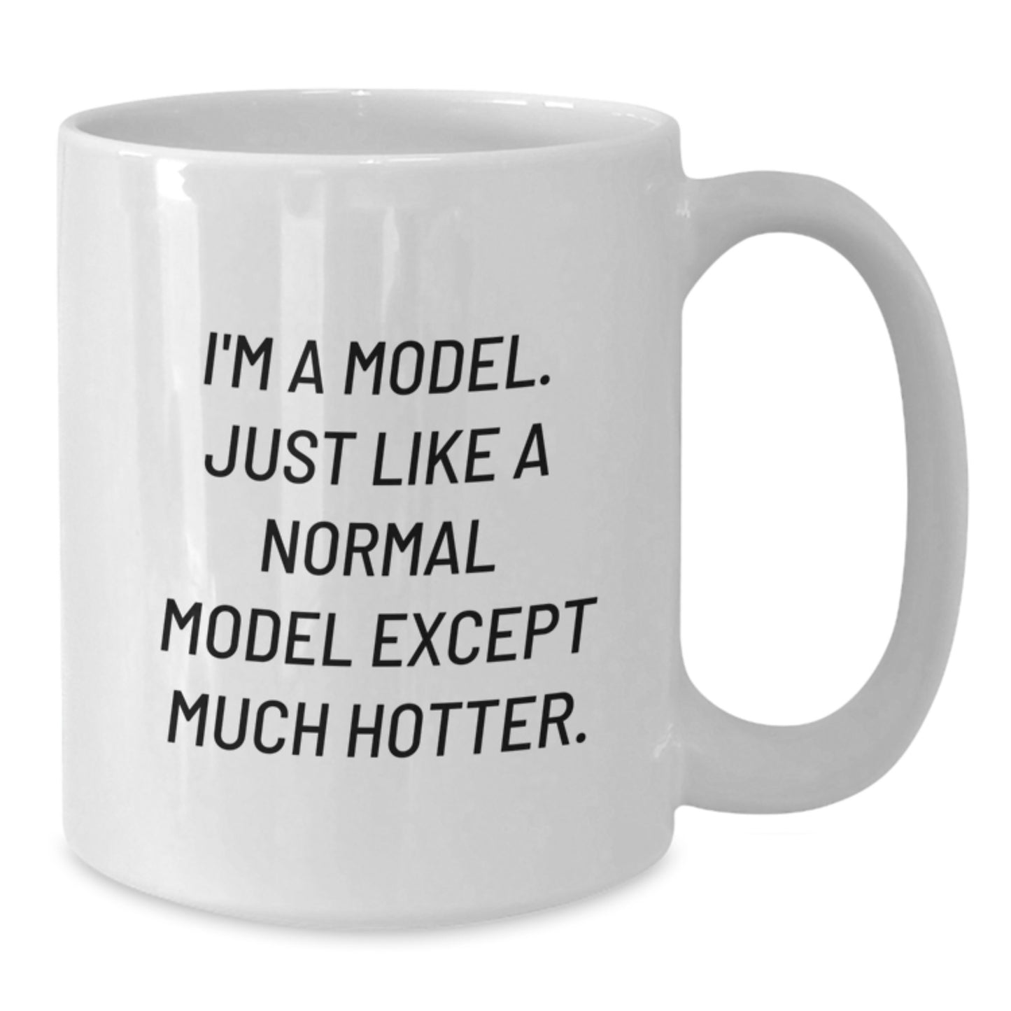 Funny Model Gifts for Men or Women Friends Family - White Coffee Mug I'm A Model. Just Like A Normal Model Except Much Hotter. - Additional