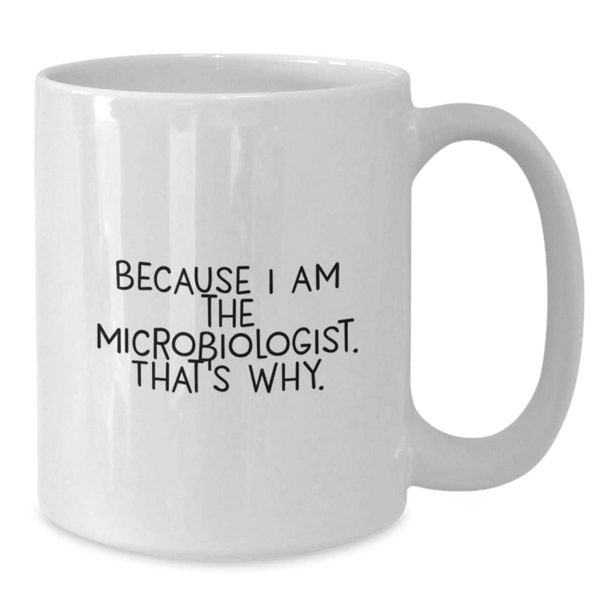 Christmas Gift For Her - Microbiologist Coffee Mug - Because I Am The - Additional