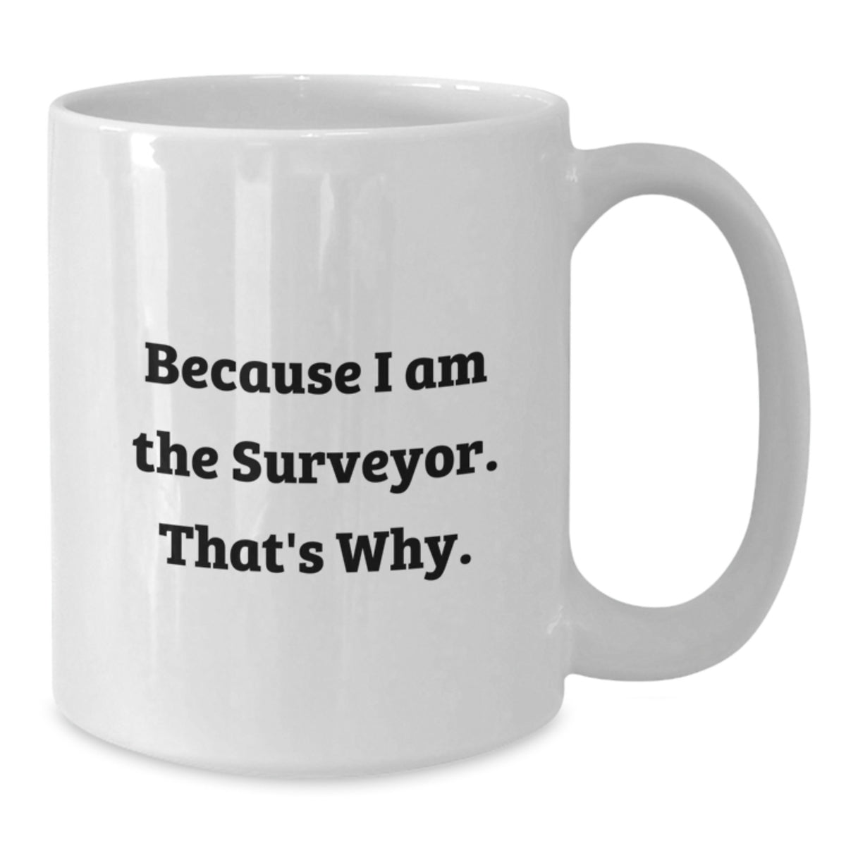 Surveyor Gift For Him - Inspiring Keepsake Coffee Mug - Because I Am The - Additional
