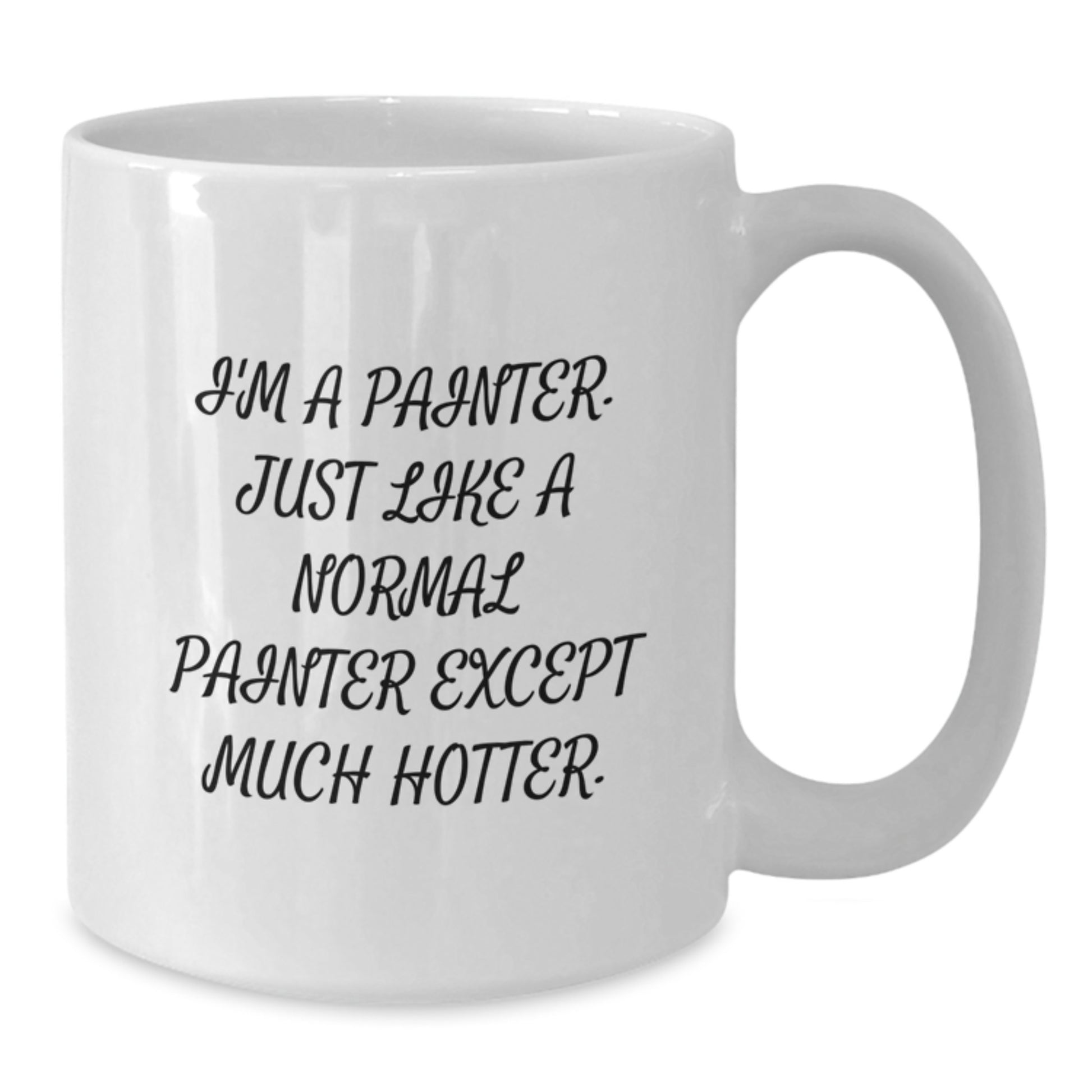 Funny Gifts from Friends for Painter, Unique Birthday Unique Gifts, Funny White Coffee Mug - I'm A Painter. Just Like A Normal Painter Except Much Hotter. - Additional