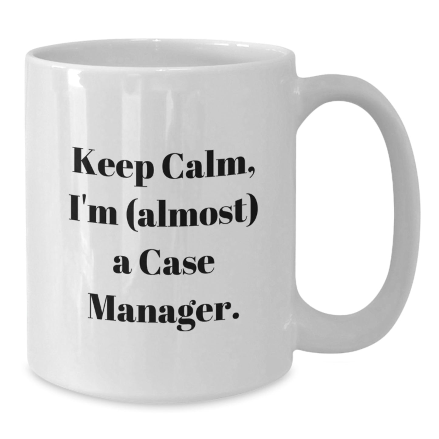 Funny Case Manager Gifts for Him, White Coffee Mug, Keep Calm I'm (almost) A Case Manager, Valentine's Unique Gifts from Friends - Additional