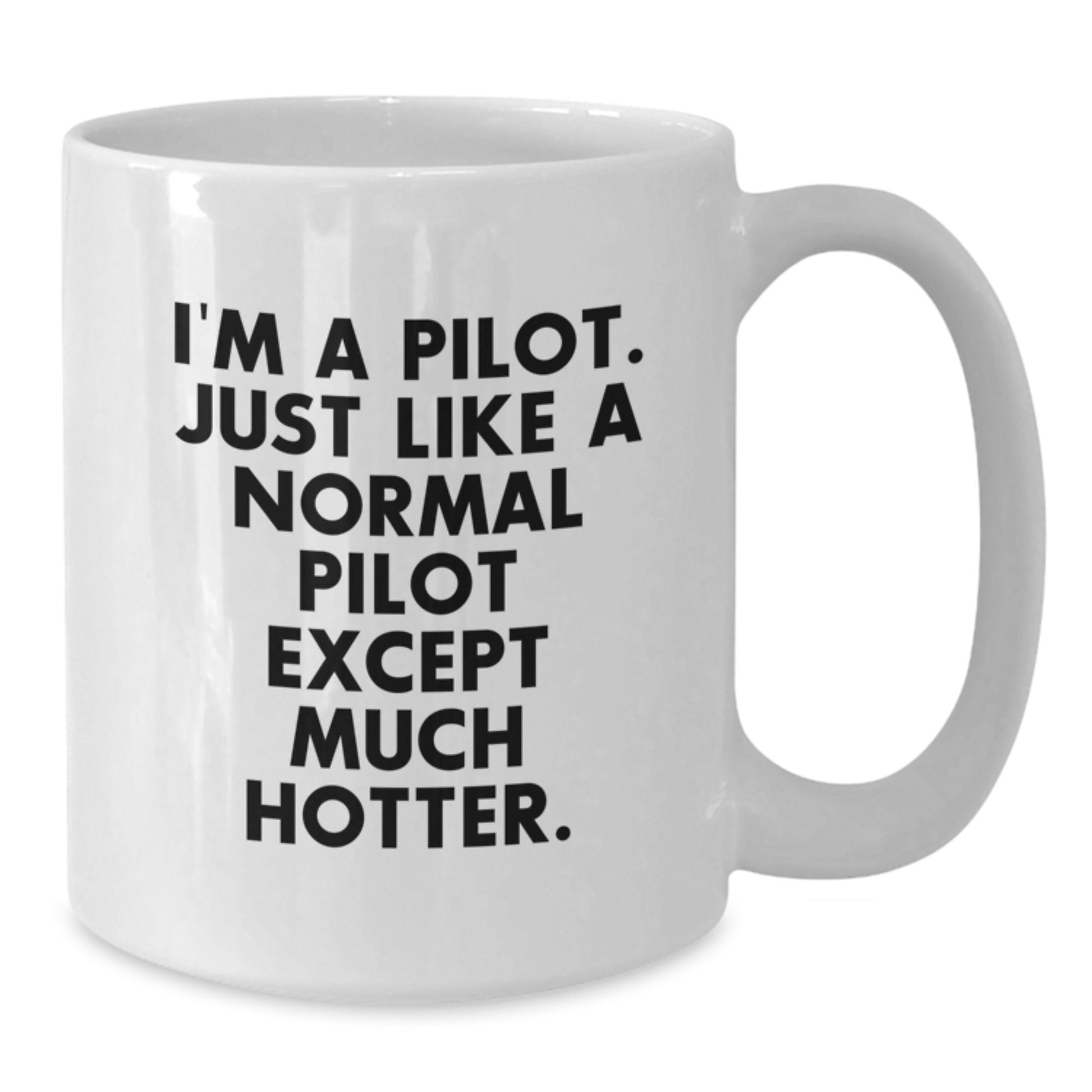 Funny Pilot Gifts for Valentine's - I'm A Pilot. Just Like A Normal Pilot Except Much Hotter. White Coffee Mug from Friends - Additional