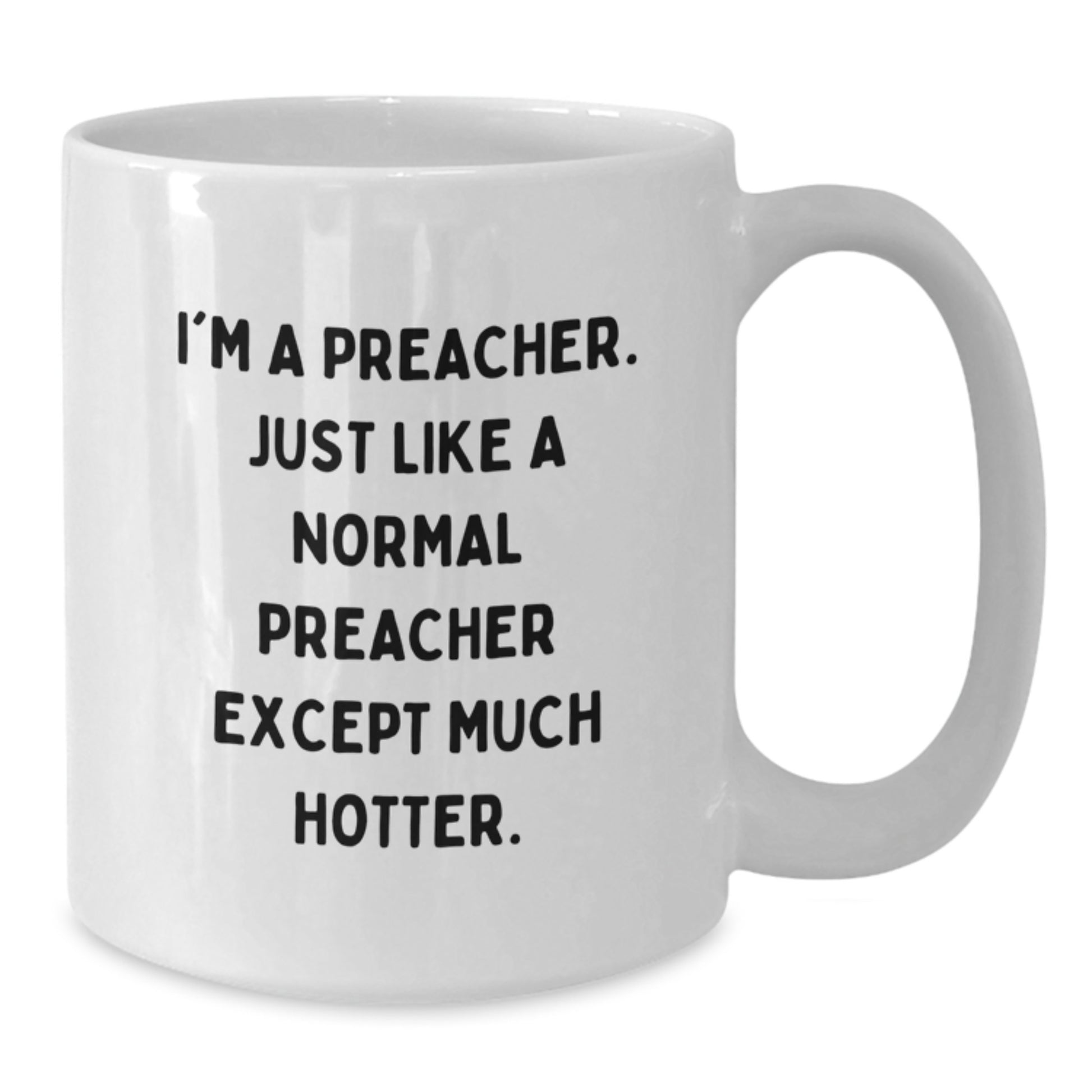 Funny Preacher Gift for Birthday, White Coffee Mug for Preacher, Humorous Quote 'I'm A Preacher. Just Like A Normal Preacher Except Much Hotter.' - Gifts from Friends to Preacher - Additional