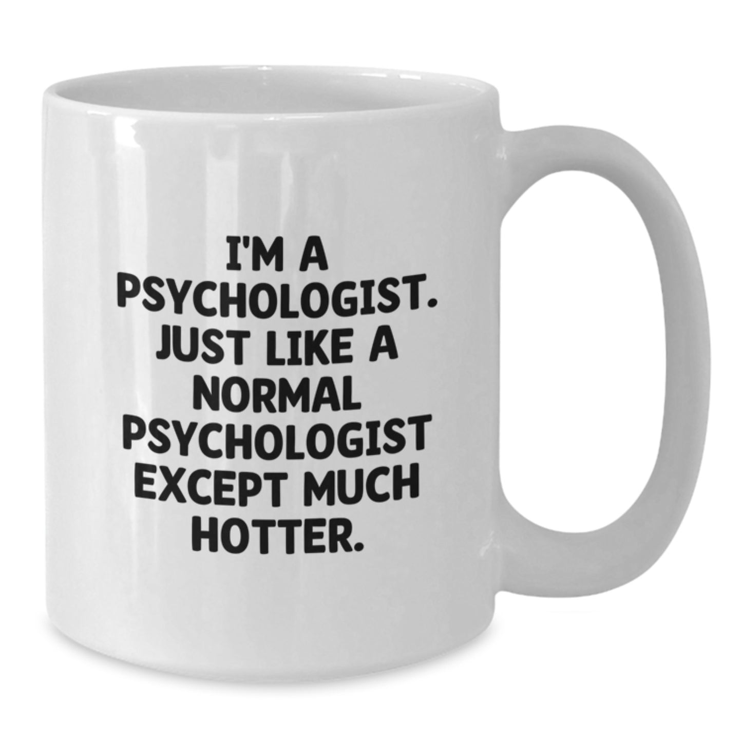 Funny Psychologist Gifts for Christmas - White Coffee Mug, 'I'm A Psychologist. Just Like A Normal Psychologist Except Much Hotter.' - Additional