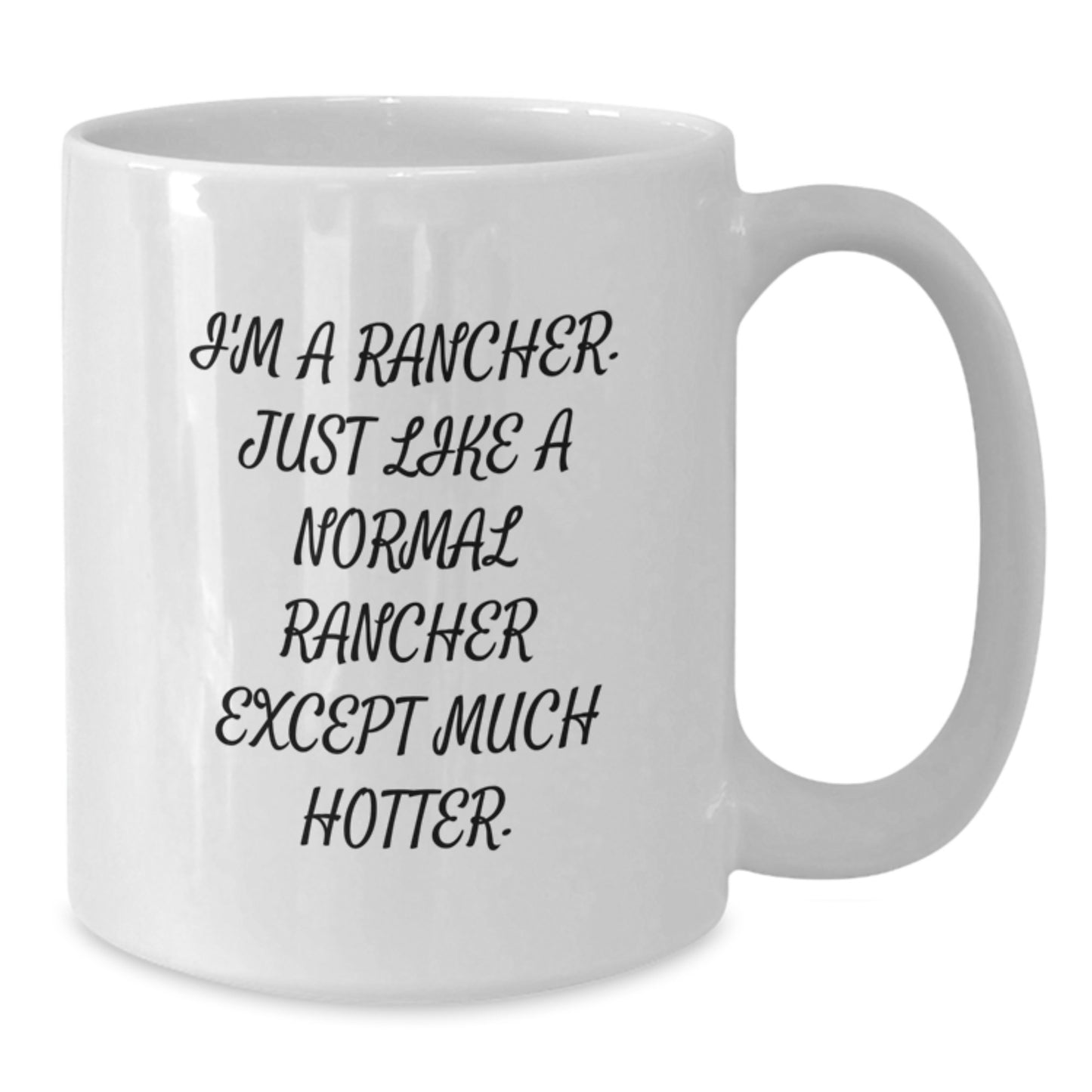 Funny Rancher Gifts for Men, Unique Valentine's Unique Gifts from Family, Funny White Coffee Mug, 'I'm A Rancher. Just Like A Normal Rancher Except Much Hotter.' Inspirational Quote - Additional
