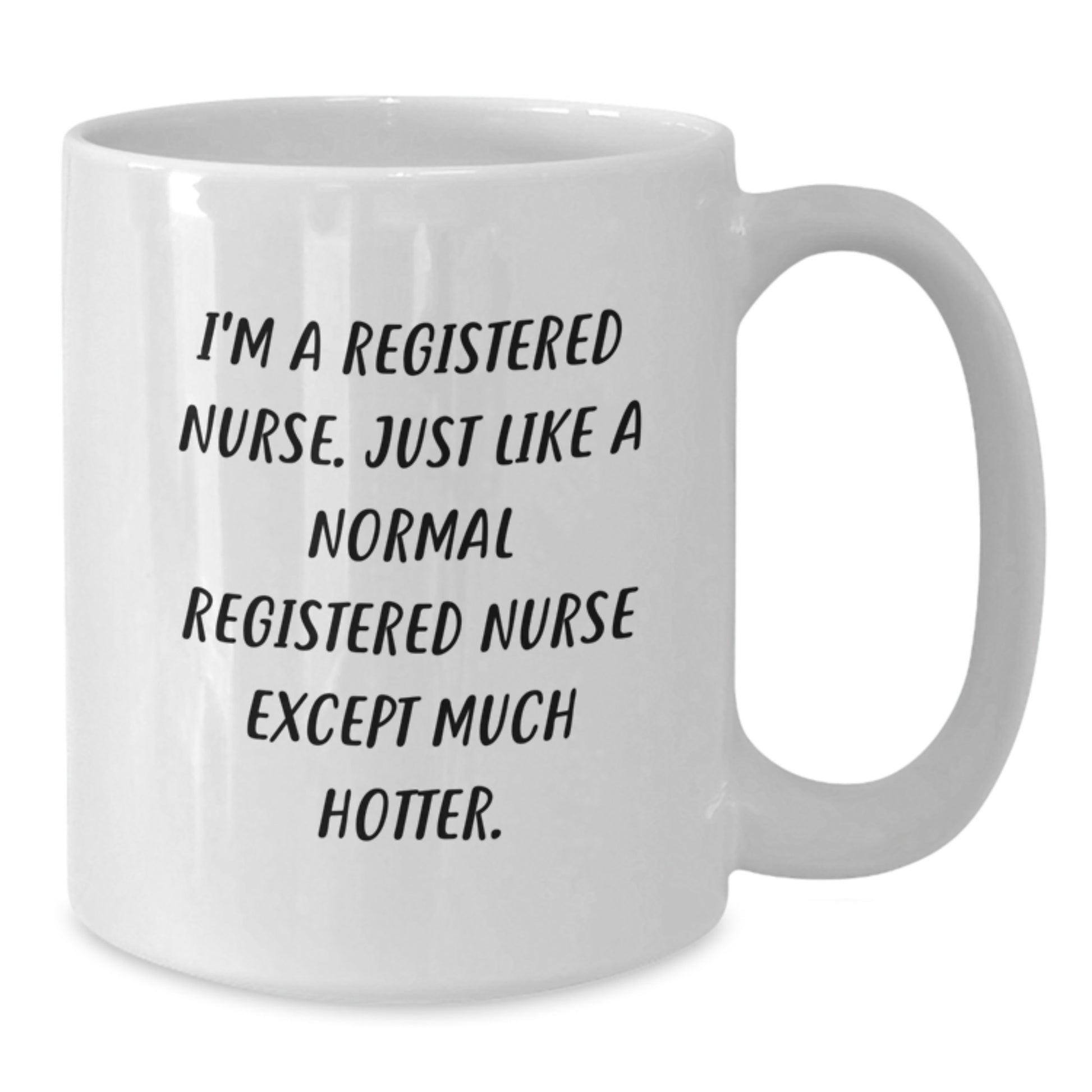 Funny Registered Nurse Gifts from Men - White Coffee Mug, Birthday Unique Gifts for Her - 'I'm A Registered Nurse Except Much Hotter' Quote Mug - Additional