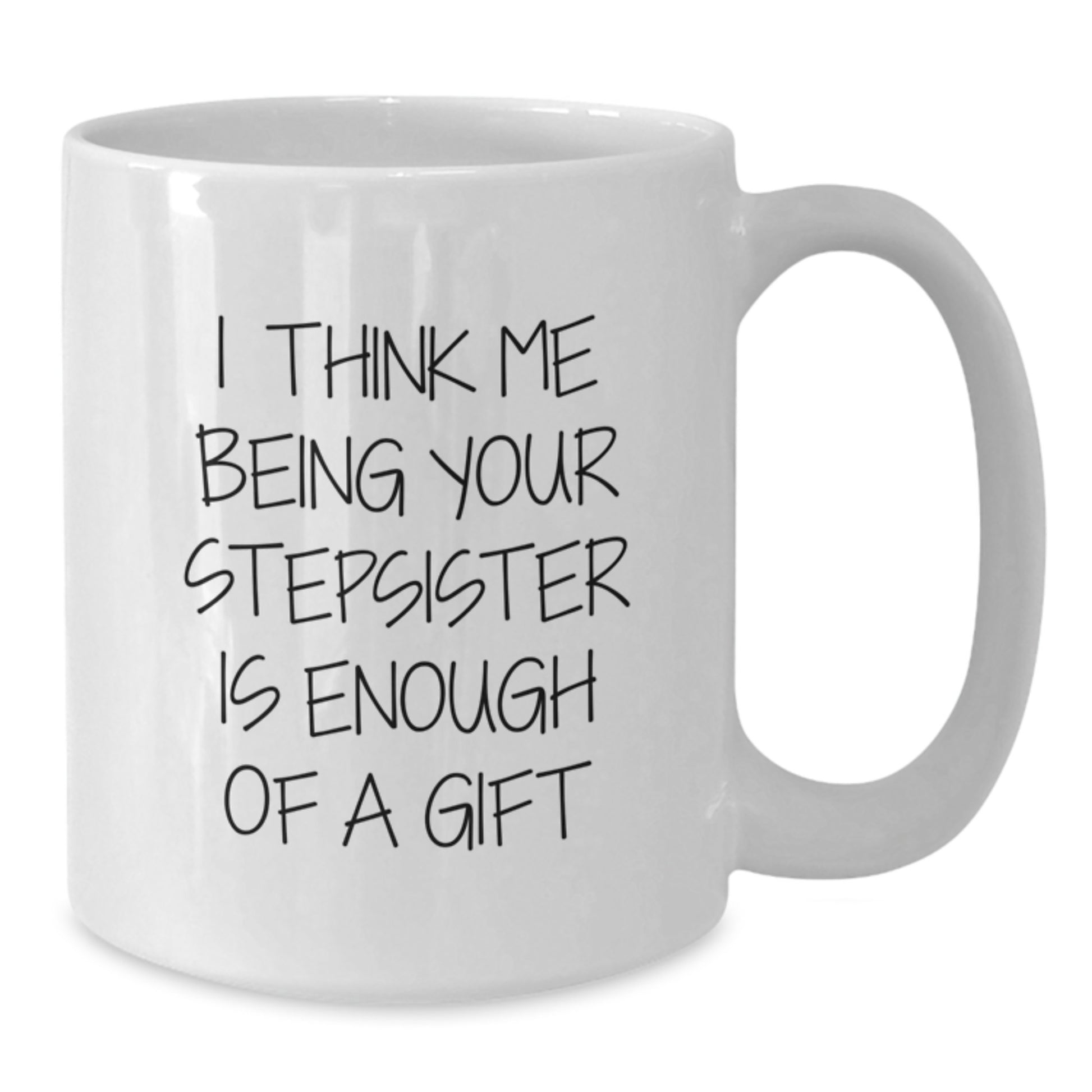 Funny Stepsister Gifts from Men Women for Valentine's Unique White Coffee Mugs I Think Me Being Your Stepsister Is Enough Of A Gift - Additional
