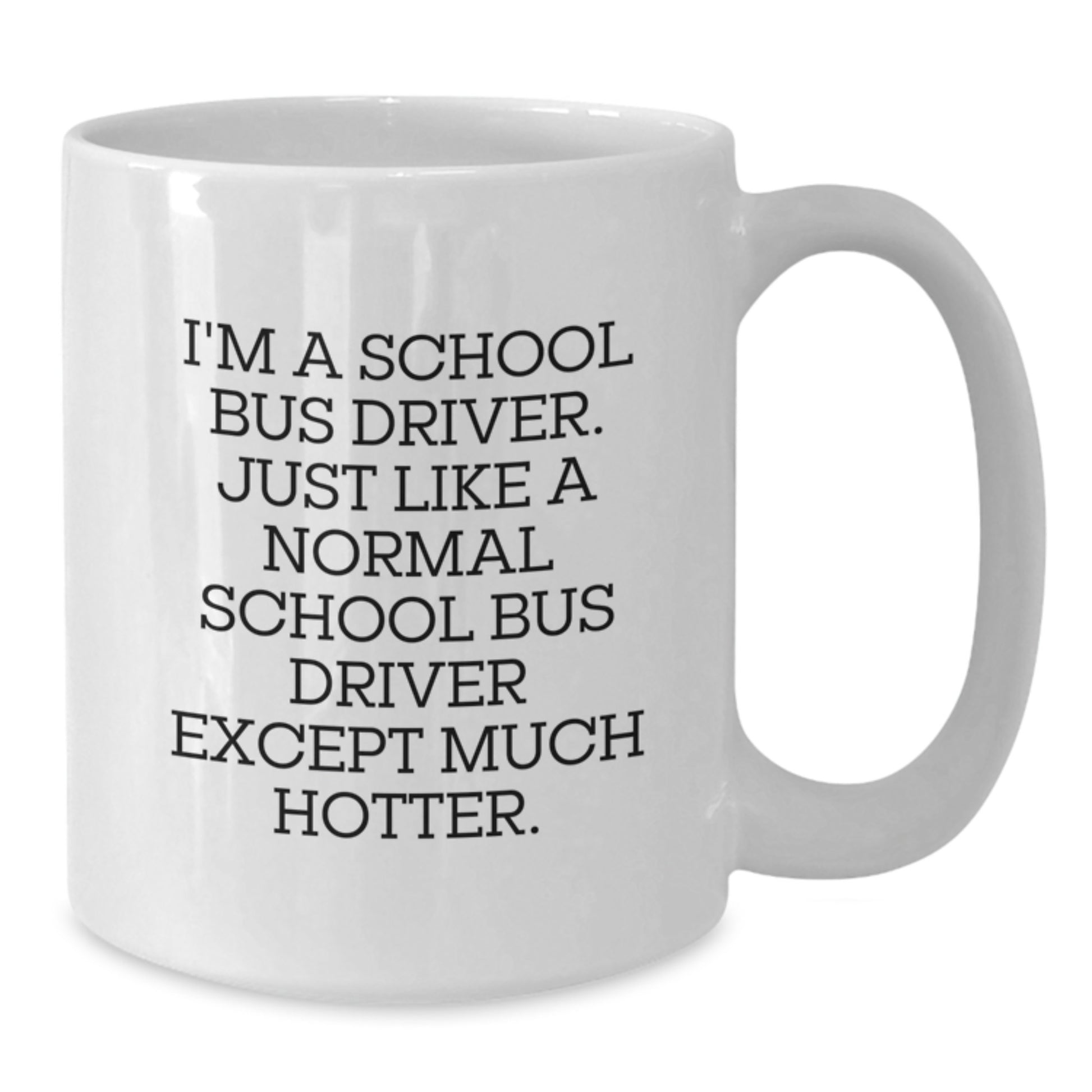 Funny School Bus Driver Gifts, White Coffee Mug for School Bus Driver, I'm A School Bus Driver. Just Like A Normal School Bus Driver Except Much Hotter. Birthday Unique Gifts from Friends - Additional