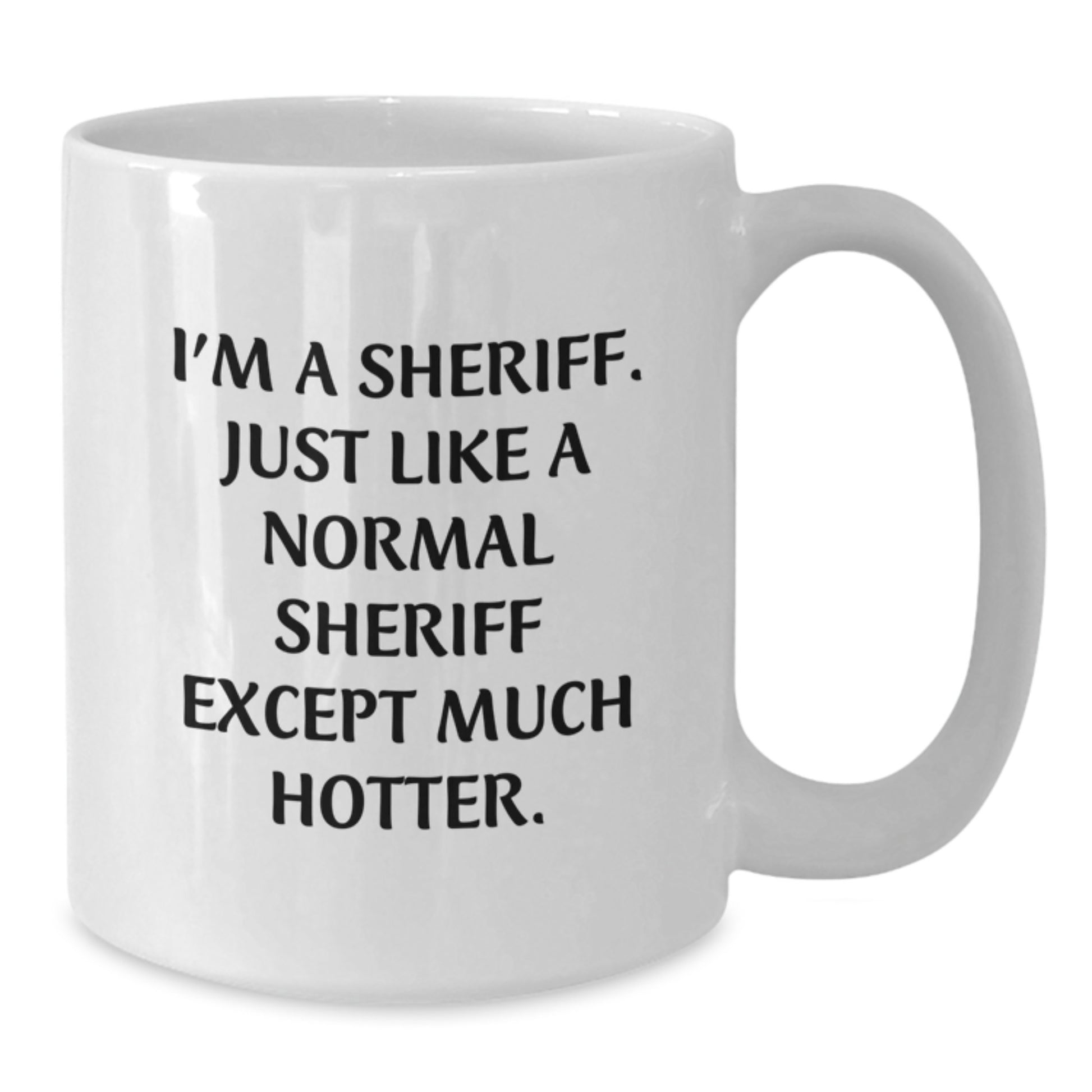 Funny Sheriff Gifts for Men, Unique White Coffee Mug, 'I'm A Sheriff. Just Like A Normal Sheriff Except Much Hotter.' Father's Day Unique Gifts - Additional