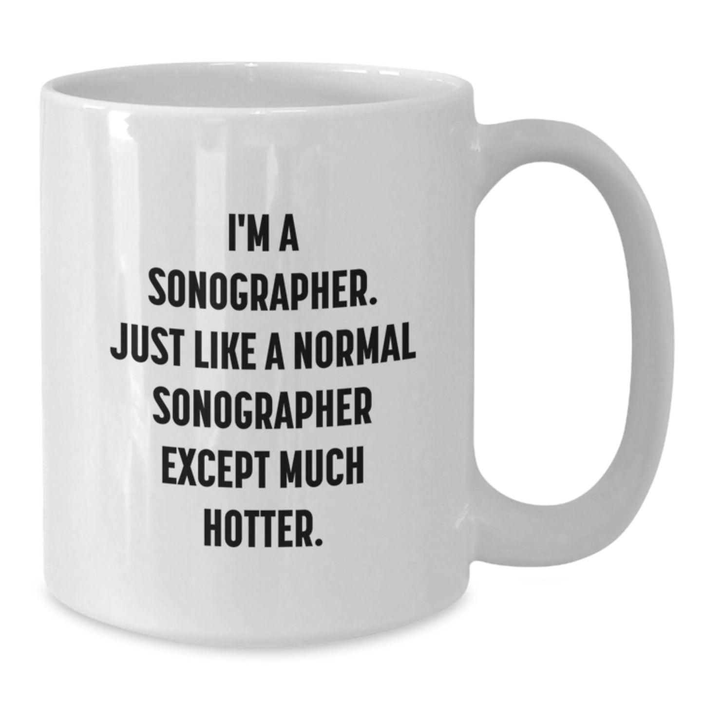 Unique Sonographer Gifts for Him, Funny White Coffee Mug, Gifts from Family to Dad on Father's Day - I'm A Sonographer. Just Like A Normal Sonographer Except Much Hotter. - Additional