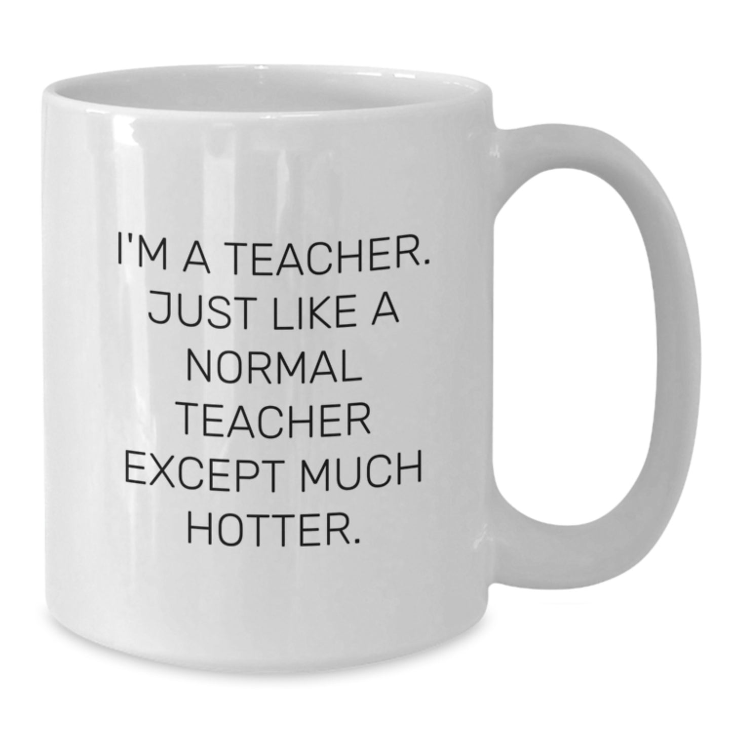 Funny Teacher Gifts, White Coffee Mugs for Teachers, 'I'm A Teacher. Just Like A Normal Teacher Except Much Hotter.' Valentine's Unique Gifts from Men to Women Teachers - Additional