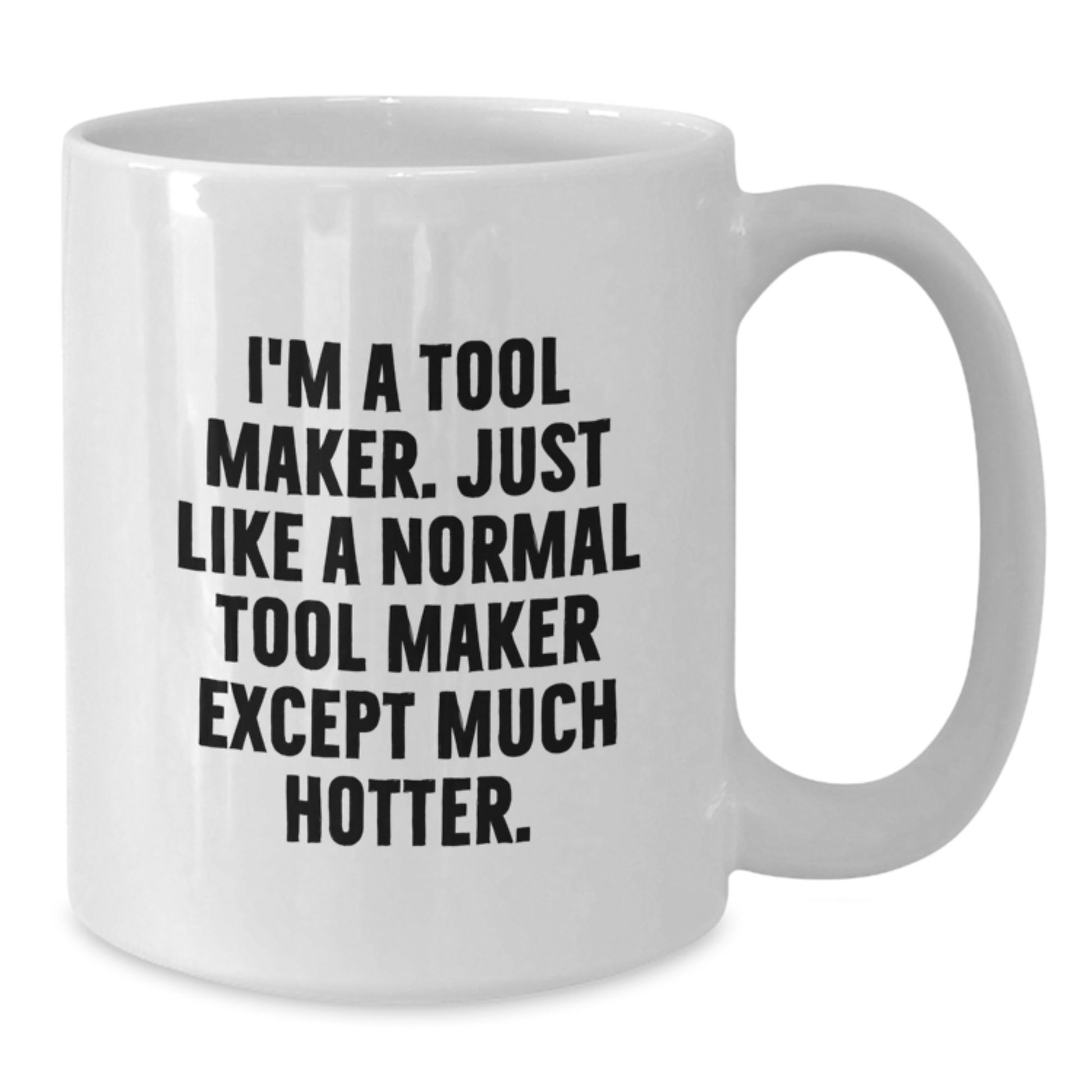 Funny Quotes for Tool Makers White Coffee Mug, Unique Gifts from Friends or Family for Graduation, 11oz or 15oz Ceramic Mug - Additional