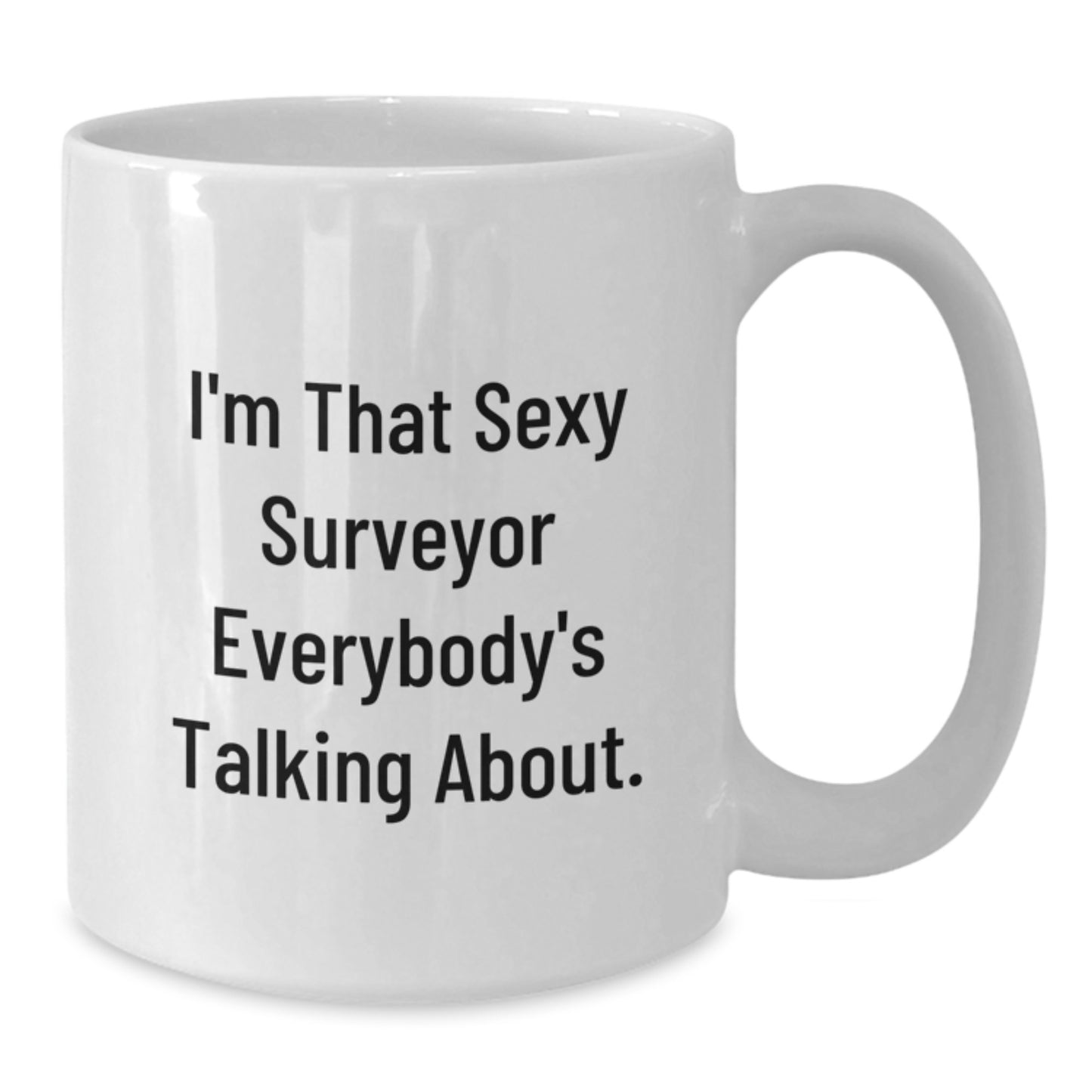 Funny Surveyor Gifts for Men - White Coffee Mug from Friends - I'm That Sexy Surveyor Everybody's Talking About on Birthday - Additional