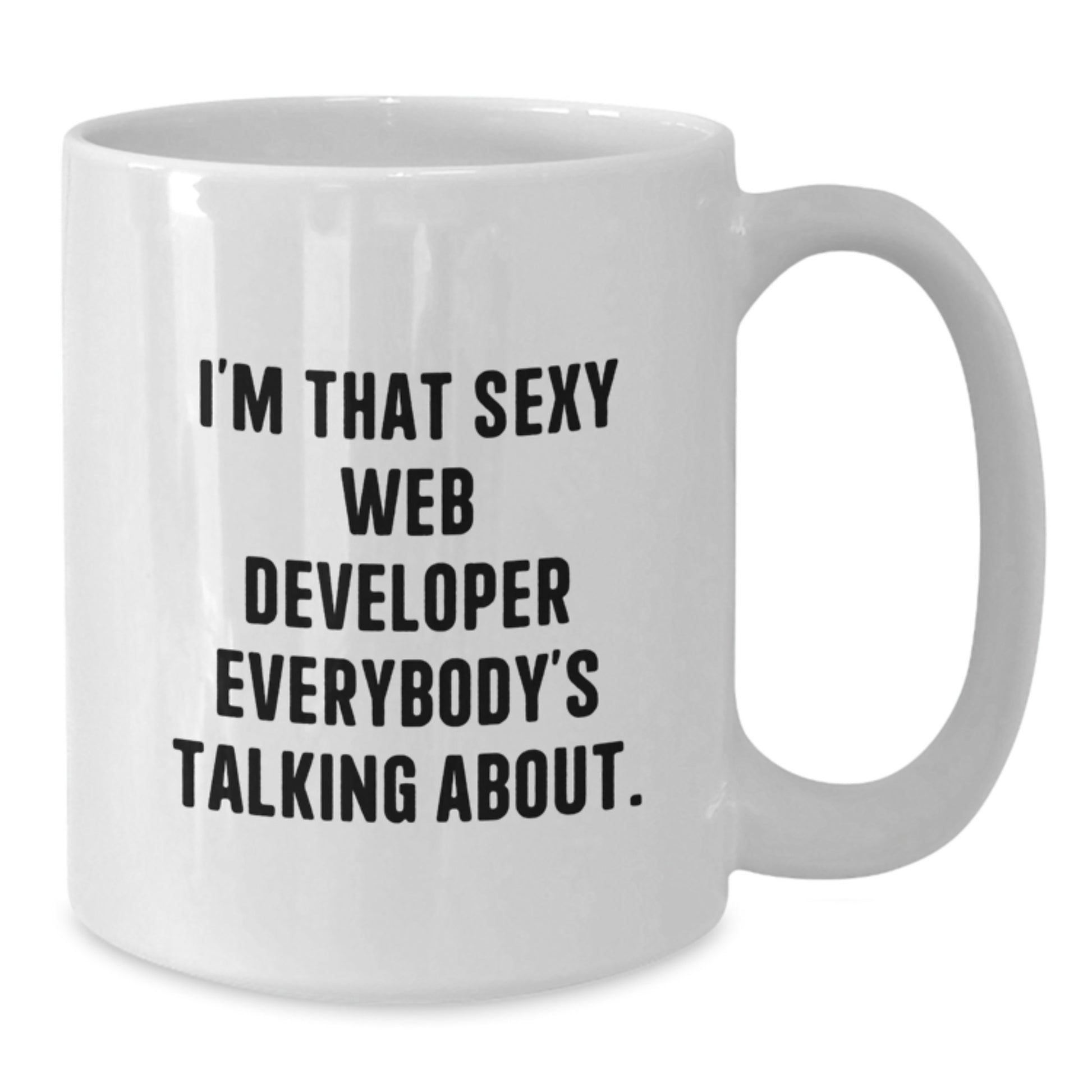 Funny Web Developer Gifts from Friends - I'm That Sexy Web Developer Everybody's Talking About. White Coffee Mug for Birthday - Additional