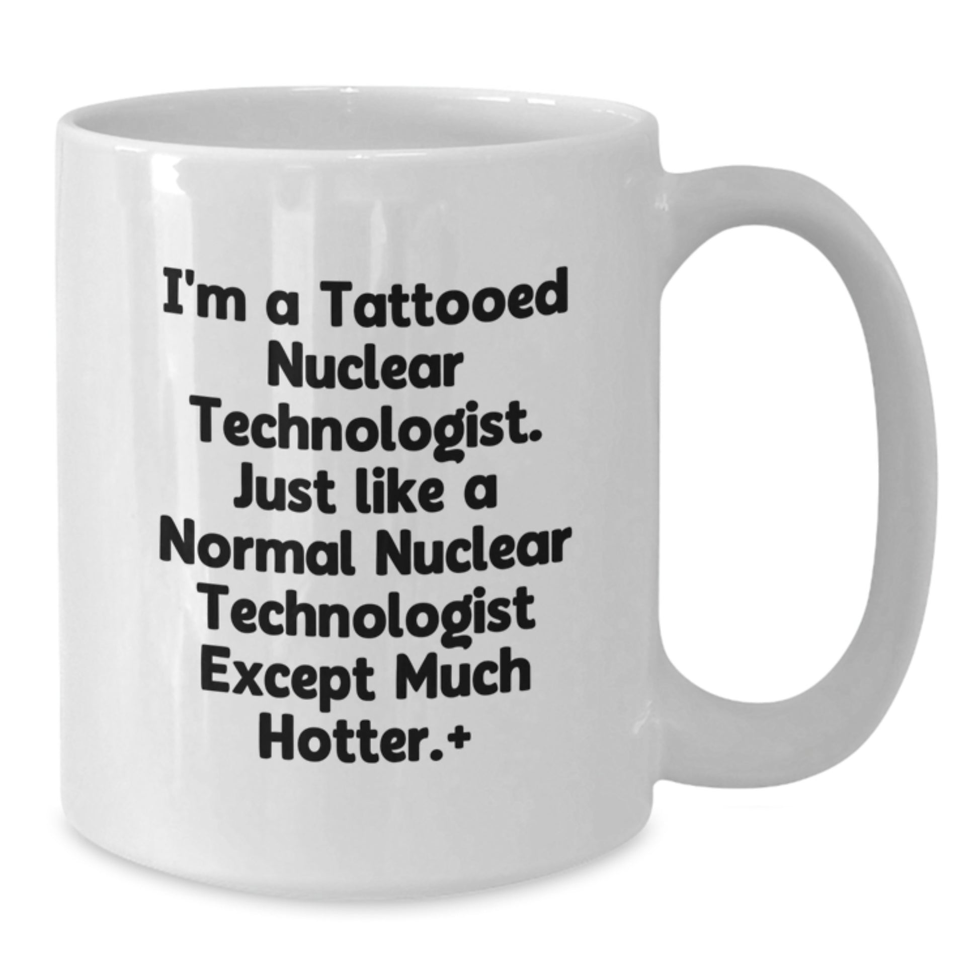 Funny Nuclear Technologist Mugs Gifts from Friends to Nuclear Technologist Friends - White Coffee Mug - Additional