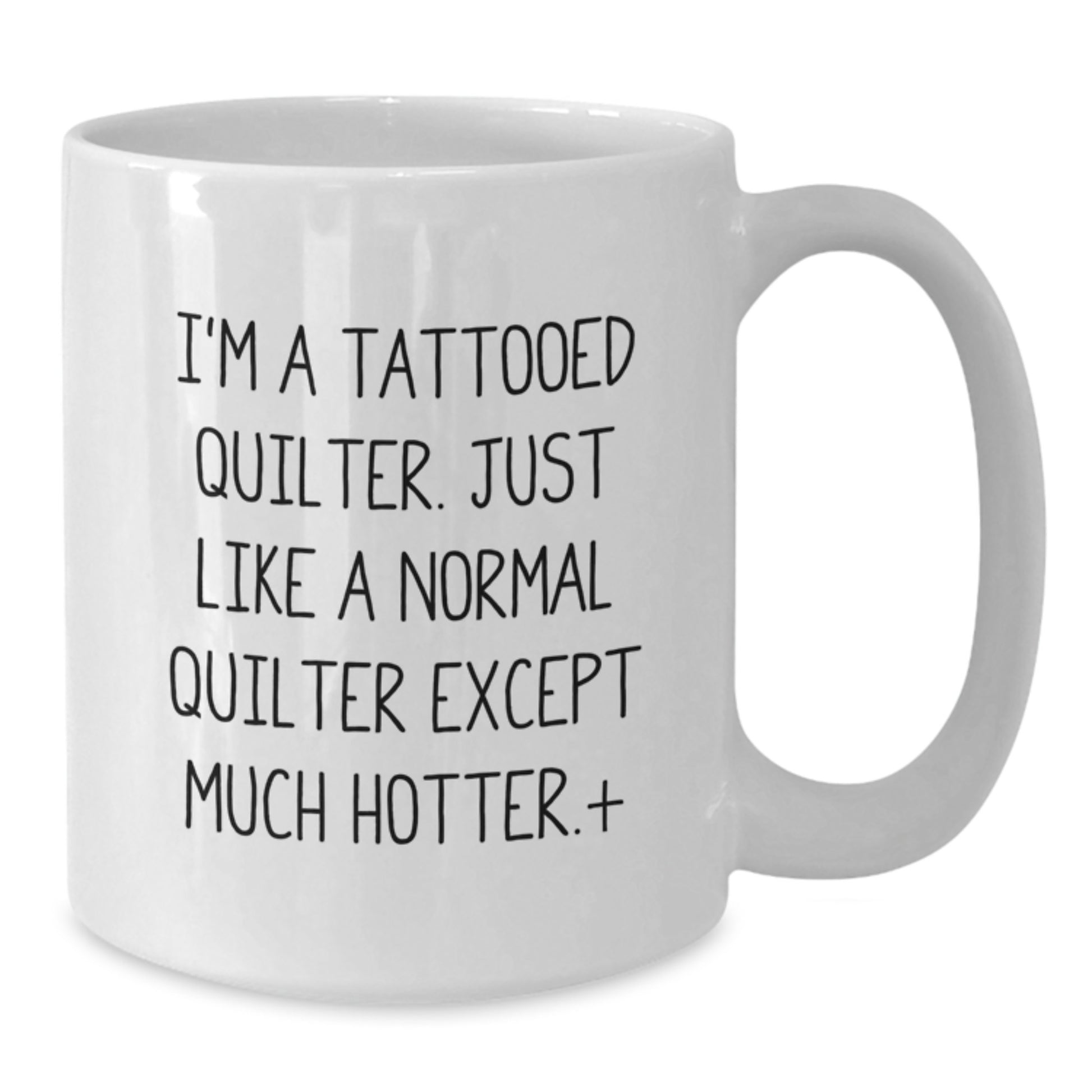 Funny Quilter Gifts, Birthday Unique Mugs for Quilter Lovers, White Coffee Mug with 'I'm A Tattooed Quilter. Just Like A Normal Quilter Except Much Hotter.+', Gift from Friends - Additional