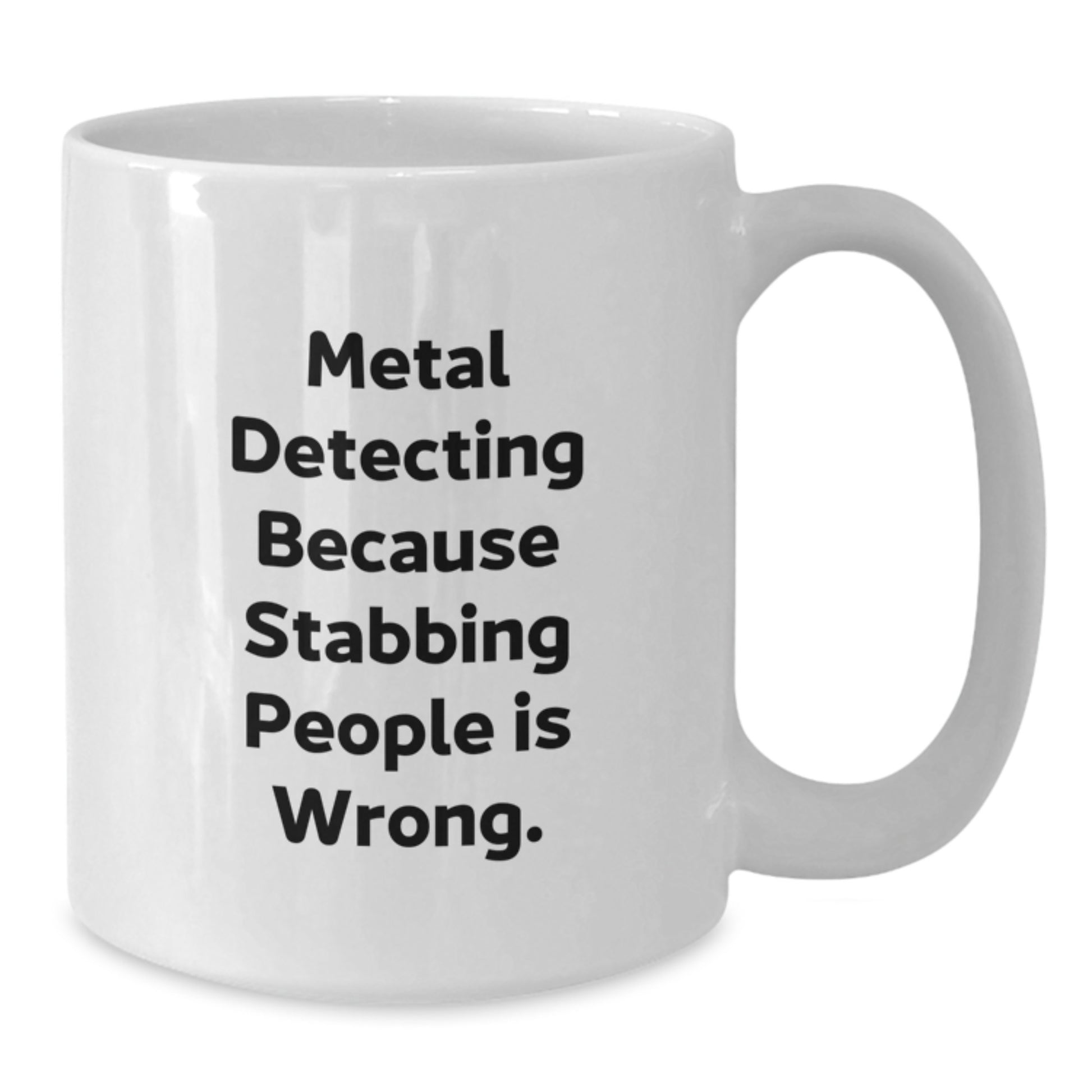 Graduation Unique Gifts for Metal Detecting Enthusiasts - Funny White Coffee Mug, Metal Detecting Because Stabbing People Is Wrong, Gifts from Friends to Family - Additional