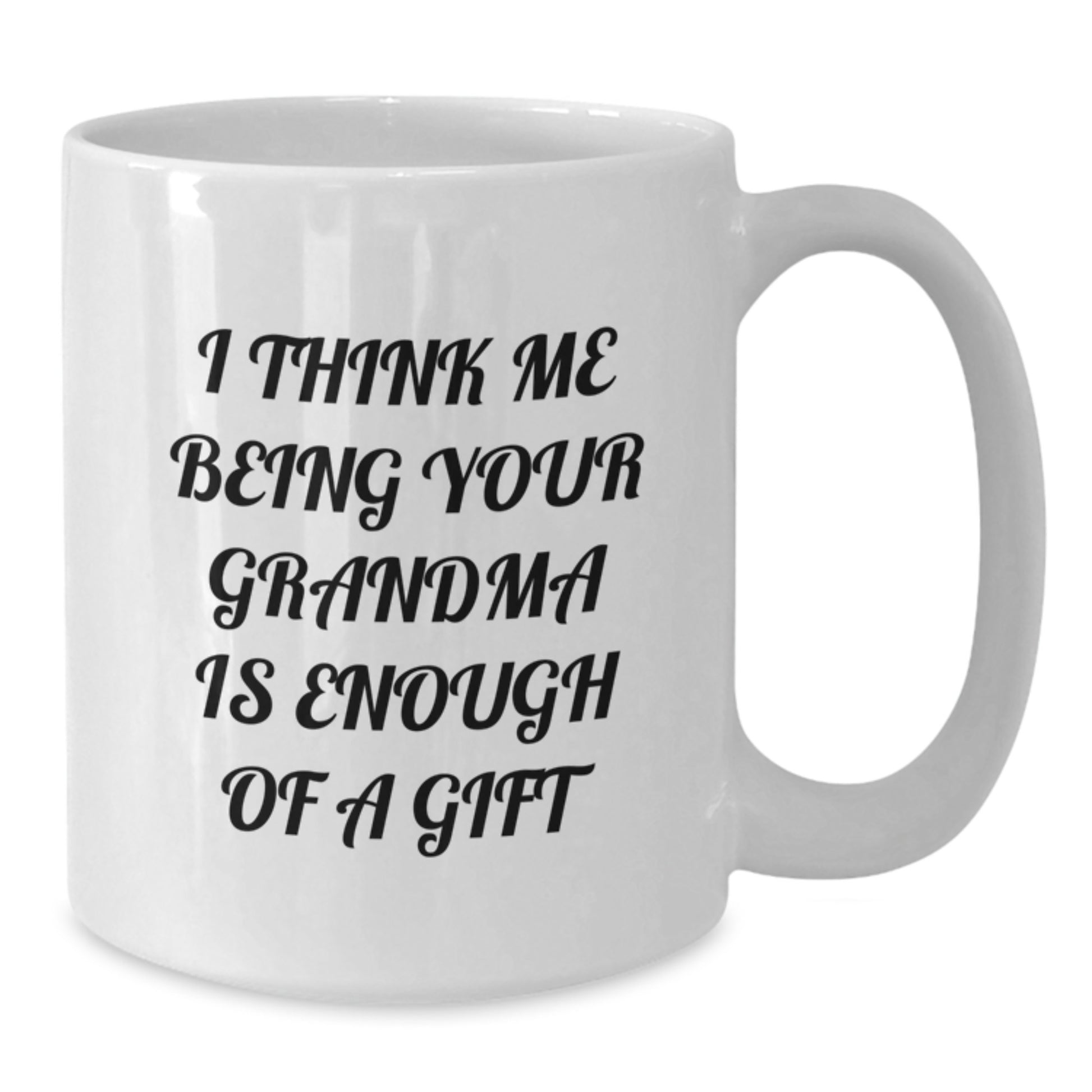 Grandma Gifts from Family Funny White Coffee Mugs for Grandma I Think Me Being Your Grandma Is Enough Of A Gift - Additional