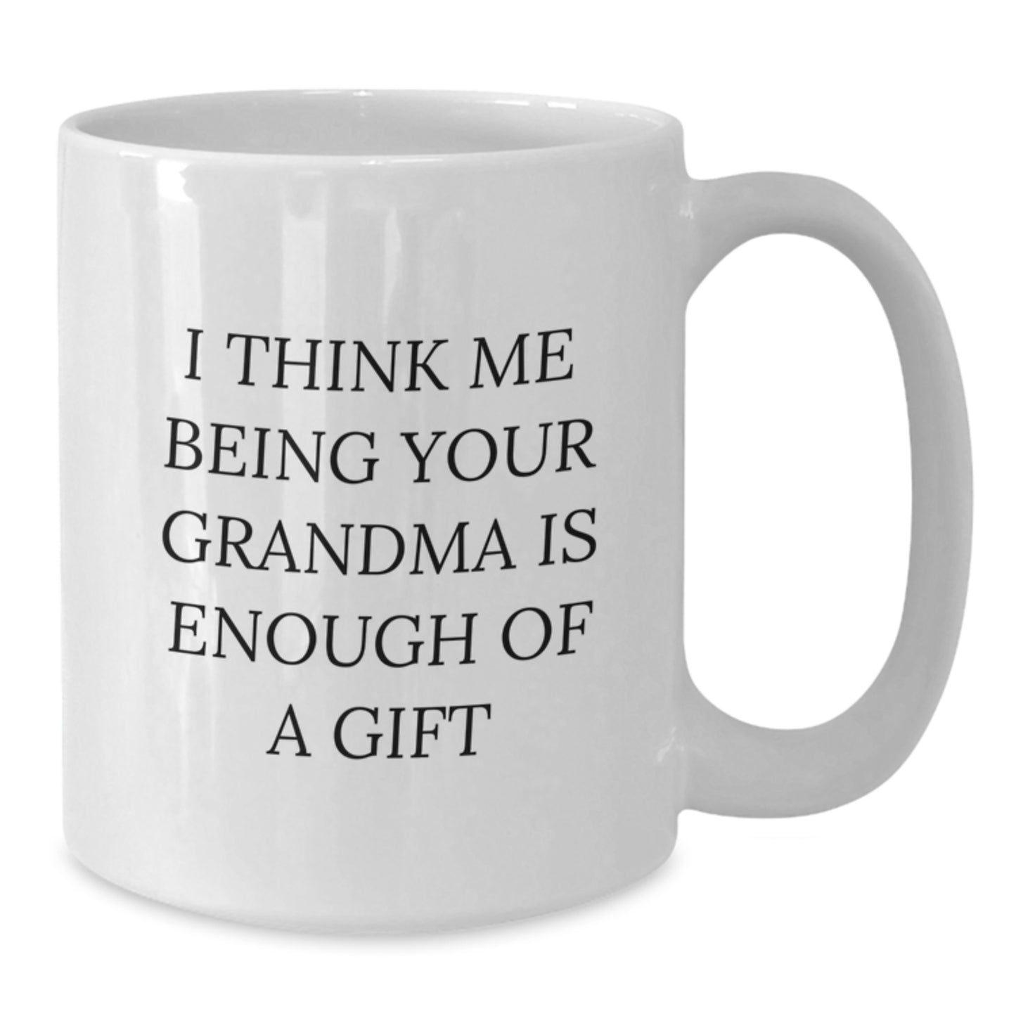 Funny Grandma Gifts from Grandma to Grandma, White Coffee Mug for Grandma, I Think Me Being Your Grandma Is Enough Of A Gift - Additional