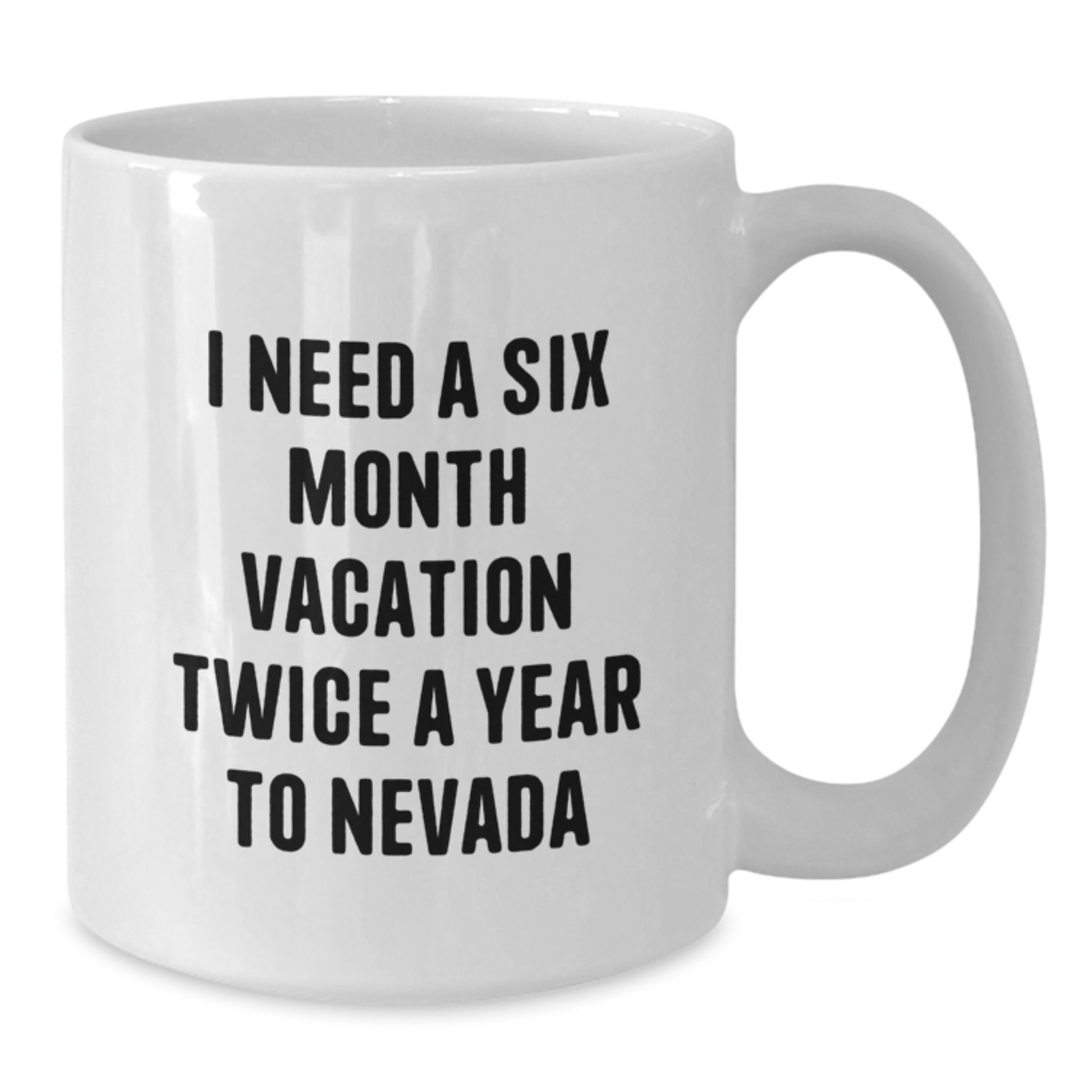 Funny Gifts from Nevada Lovers for Friends and Family, I Need a Six Month Vacation Twice a Year to Nevada White Coffee Mug, Unique Birthday Unique Gifts - Additional