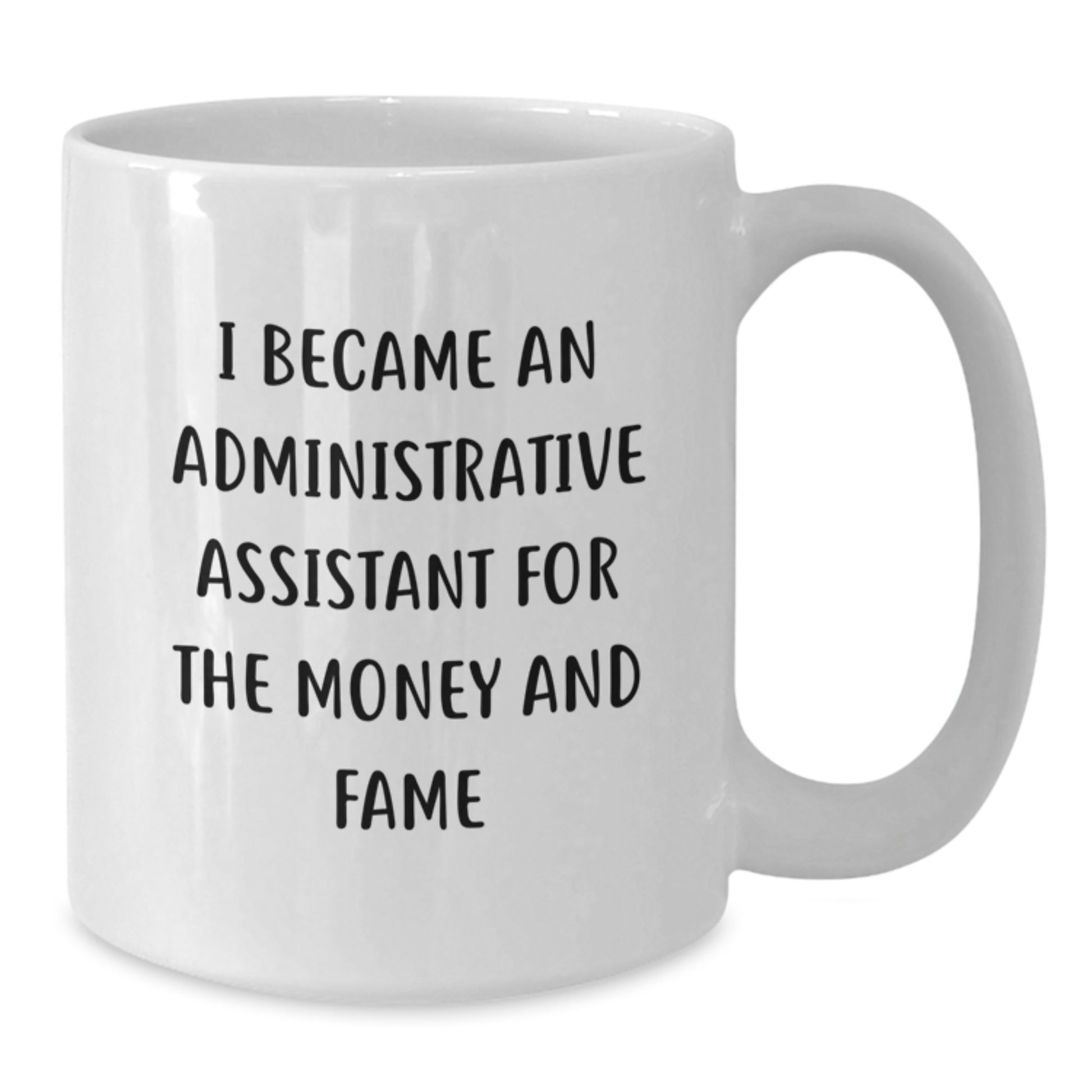 Administrative Assistant Humor Gifts from Coworkers for Birthday, I Became An Administrative Assistant For The Money And Fame White Coffee Mug - Additional