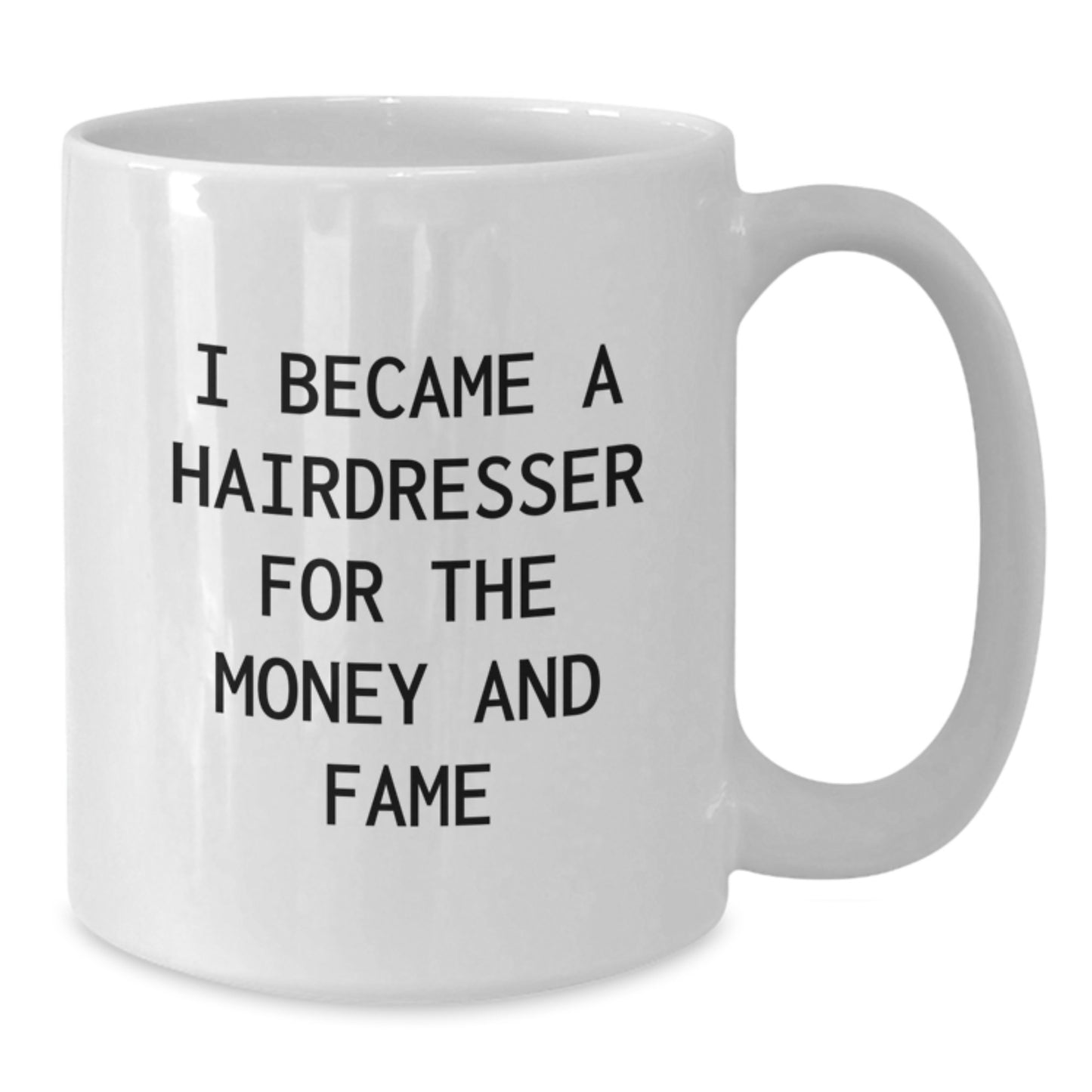 Funny Hairdresser Gifts White Coffee Mug I Became A Hairdresser For The Money And Fame Gifts from Friends to Hairdresser - Additional