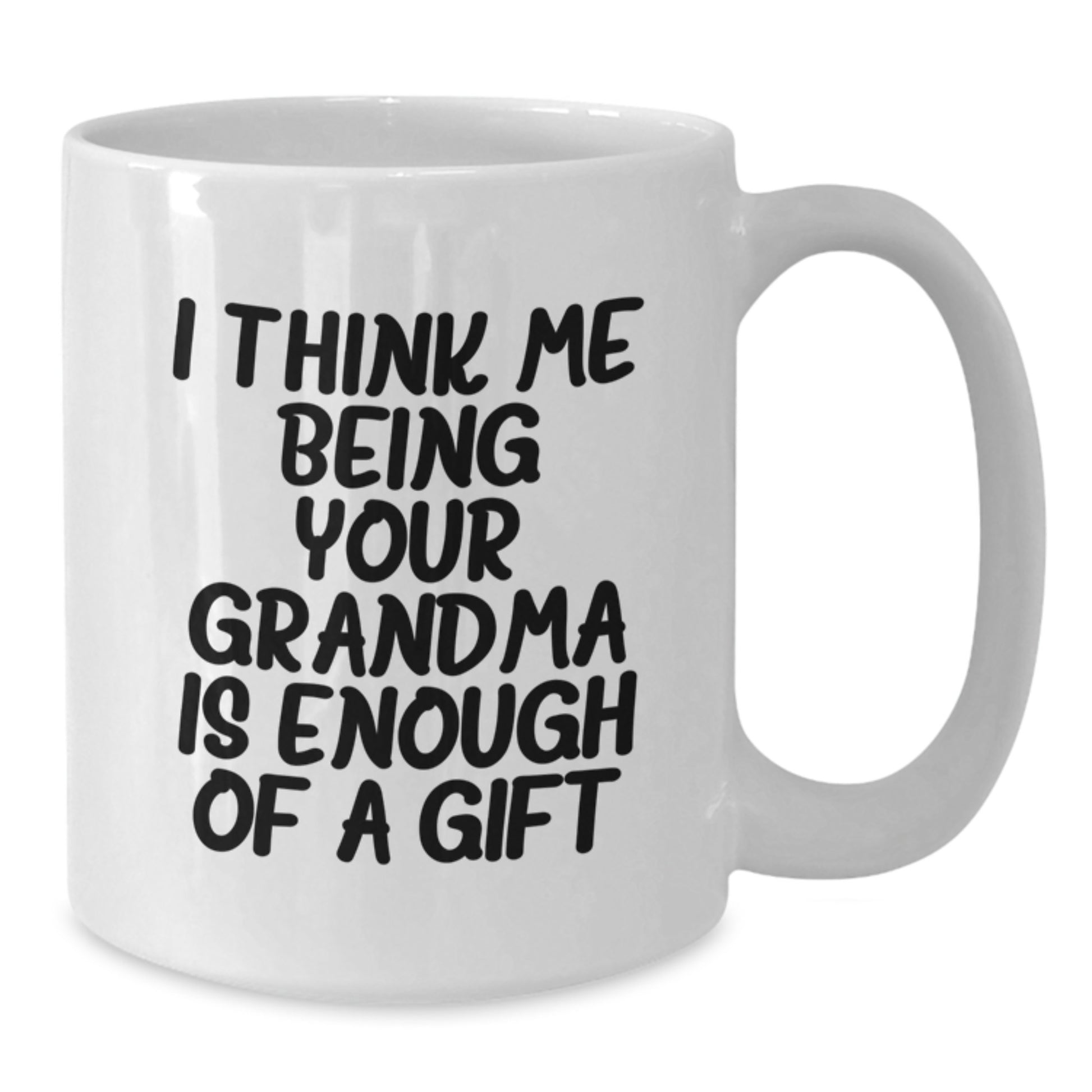 Funny Grandma Gifts, White Coffee Mug for Grandma, I Think Me Being Your Grandma Is Enough Of A Gift - Perfect Grandma Gift from Family, Grandma White Coffee Mug for Father's Day - Additional