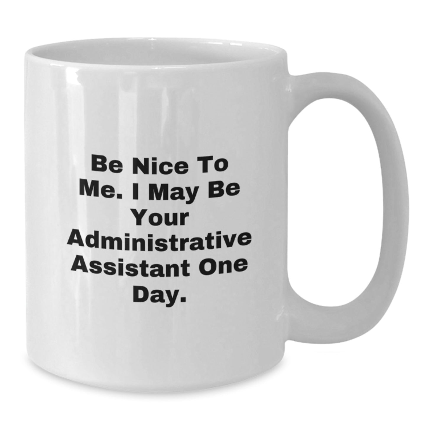 Funny White Coffee Mug - Gifts from Men or Women to Administrative Assistants on Christmas - Be Nice To Me, I May Be Your Admin Assistant One Day - Additional