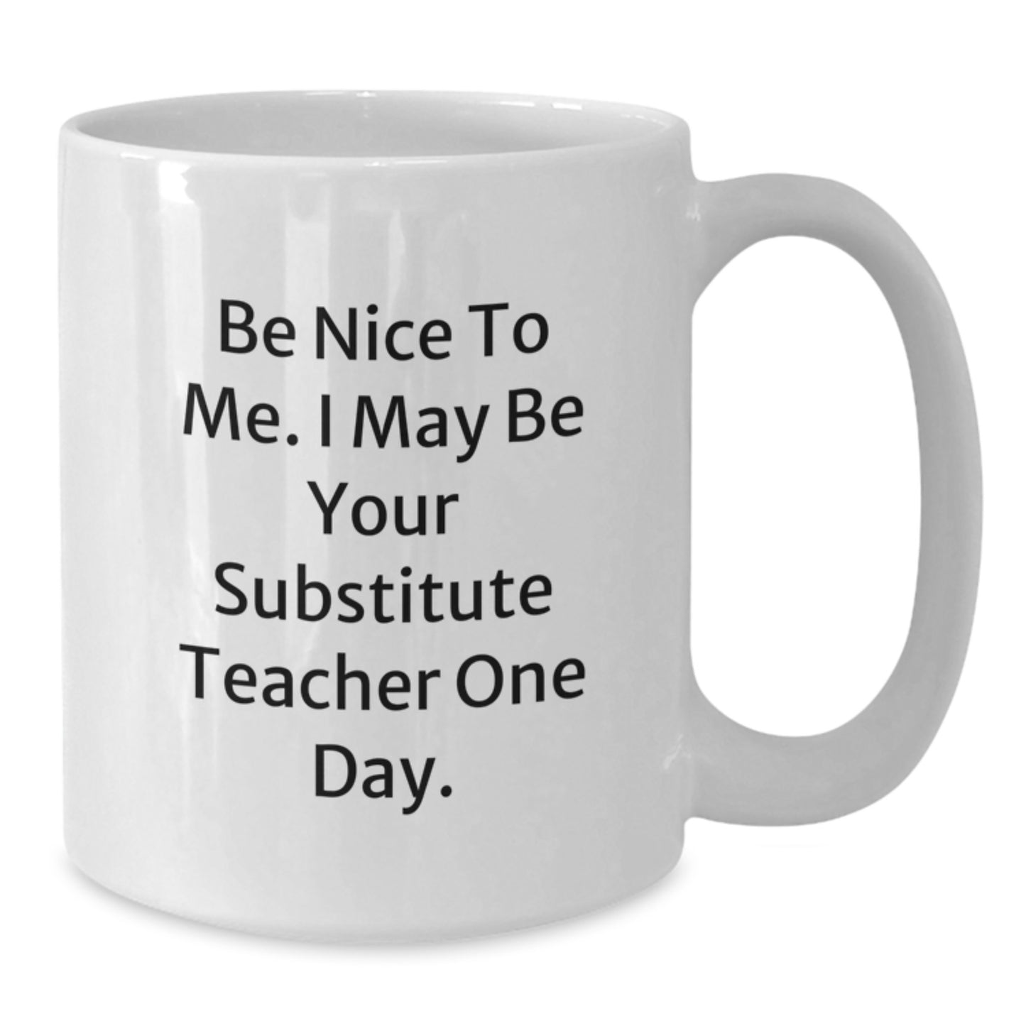 Funny Substitute Teacher Gifts for Men - Be Nice To Me Mug, White Coffee Mug, 11oz or 15oz, Perfect for Christmas Unique Gifts from Friends, Coworkers, Family - Additional
