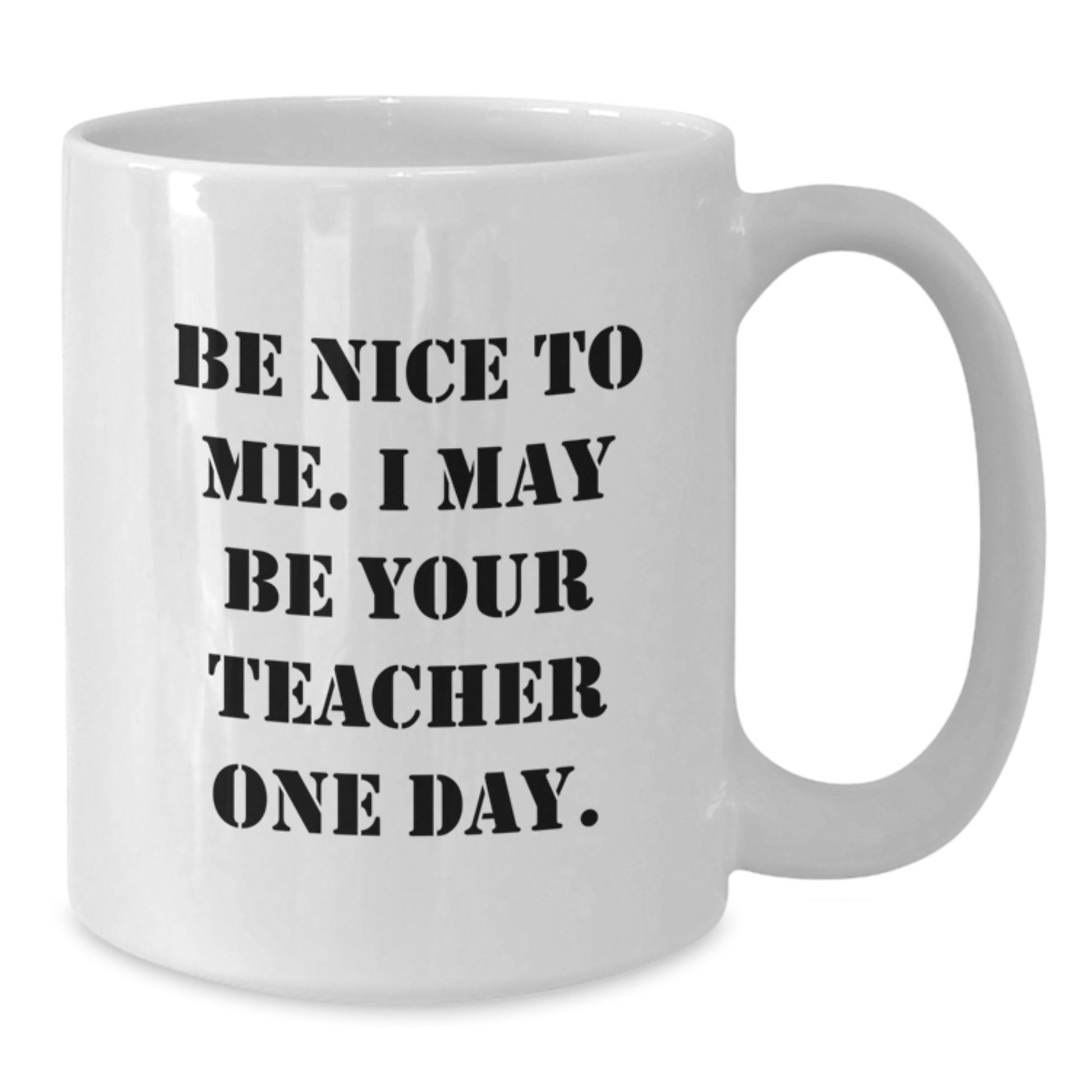 Funny White Coffee Mugs for Teachers, Gifts from Friends, Family, or Coworkers, Inspirational Quote - Be Nice To Me, I May Be Your Teacher One Day, Christmas Unique Gifts - Additional