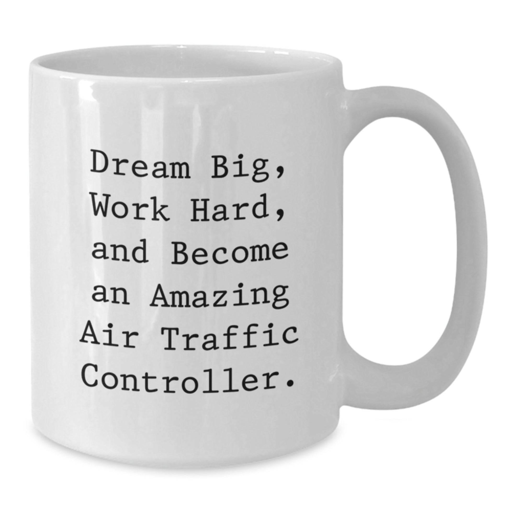 Air Traffic Controller Funny Gift Idea, White Coffee Mug for Birthday, 'Dream Big, Work Hard, And Become An Amazing Air Traffic Controller.' Quote, Gifts from Friends to Air Traffic Controller - Additional