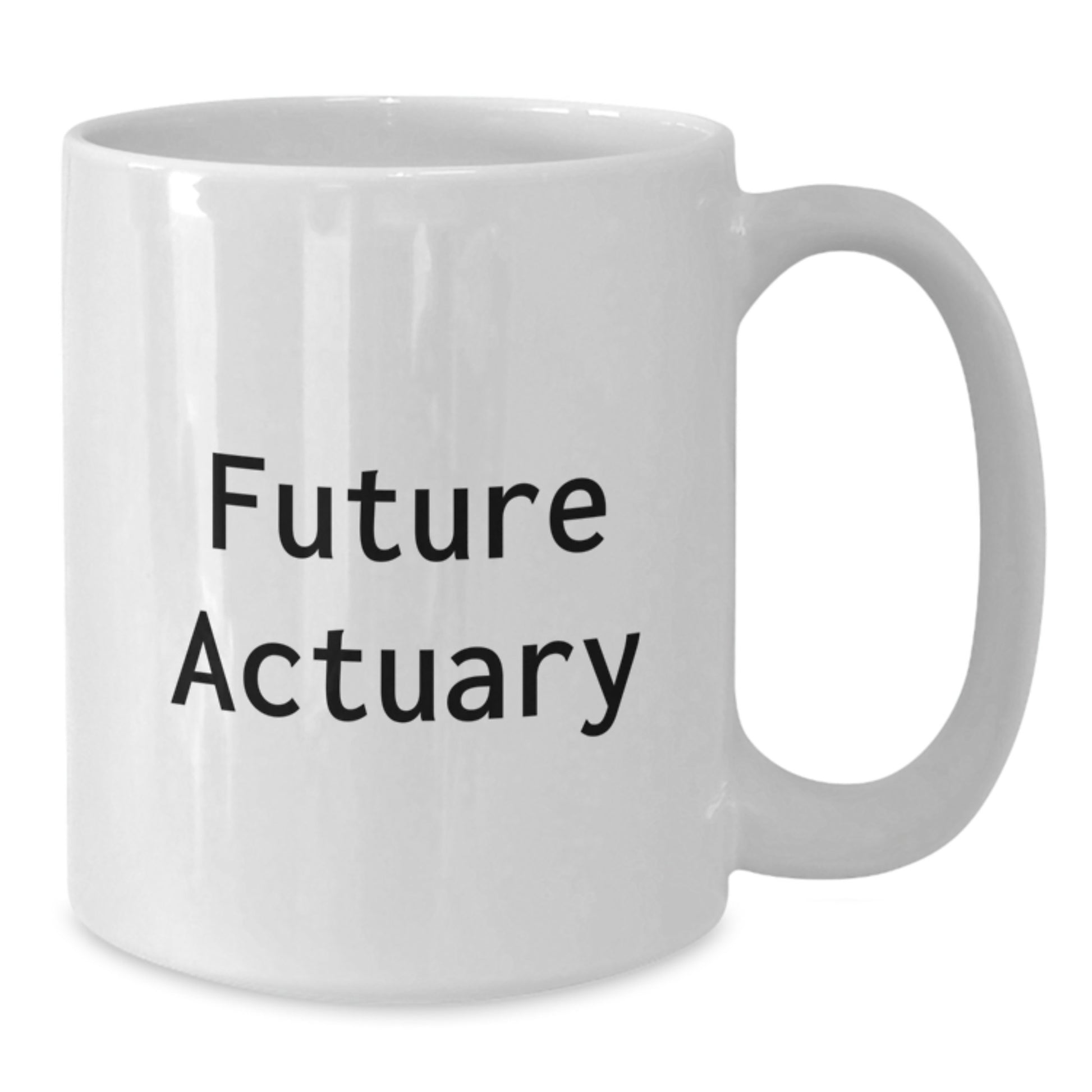 Funny Quote for Future Actuary White Coffee Mug, Birthday Unique Gifts from Friends to Actuary, White Ceramic Mug, 11oz or 15oz Capacity - Additional