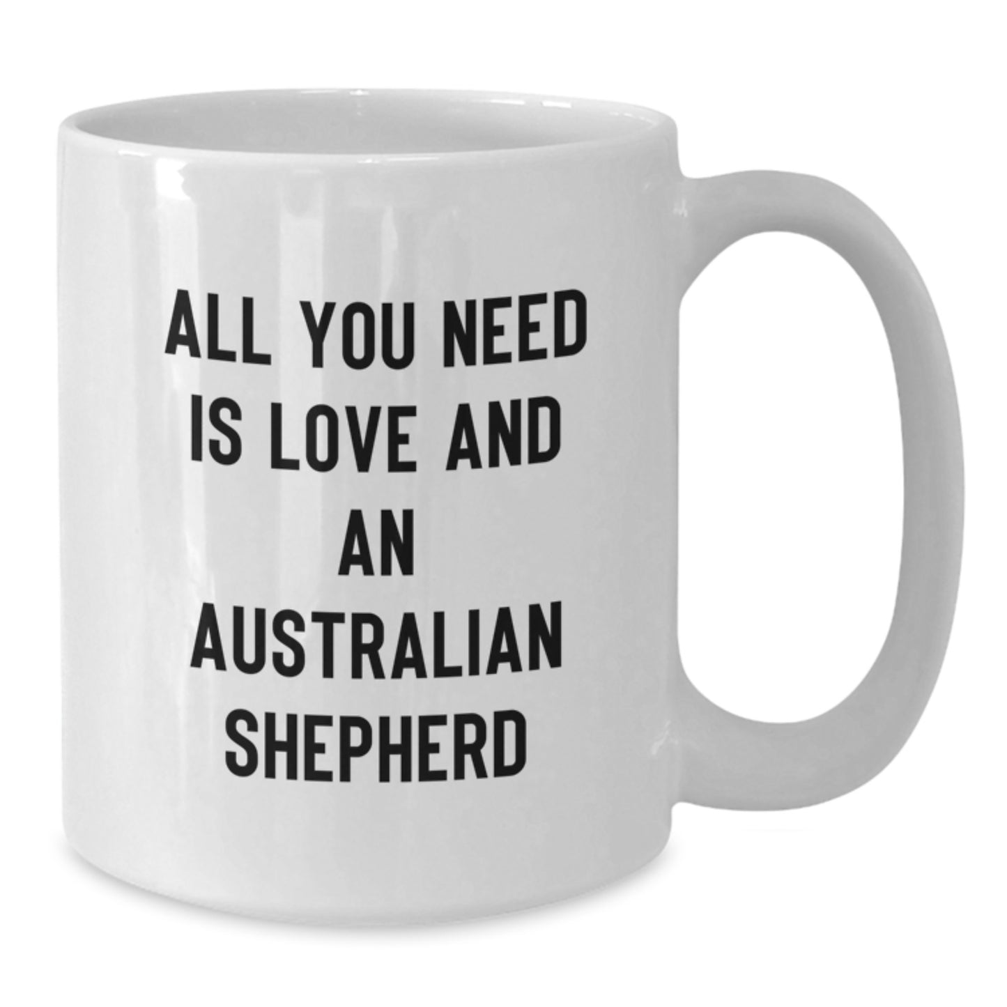Australian Shepherd Dog Lovers Gifts from Family and Friends, White Coffee Mug, All You Need Is Love And An Australian Shepherd Valentine's Unique Gifts - Additional