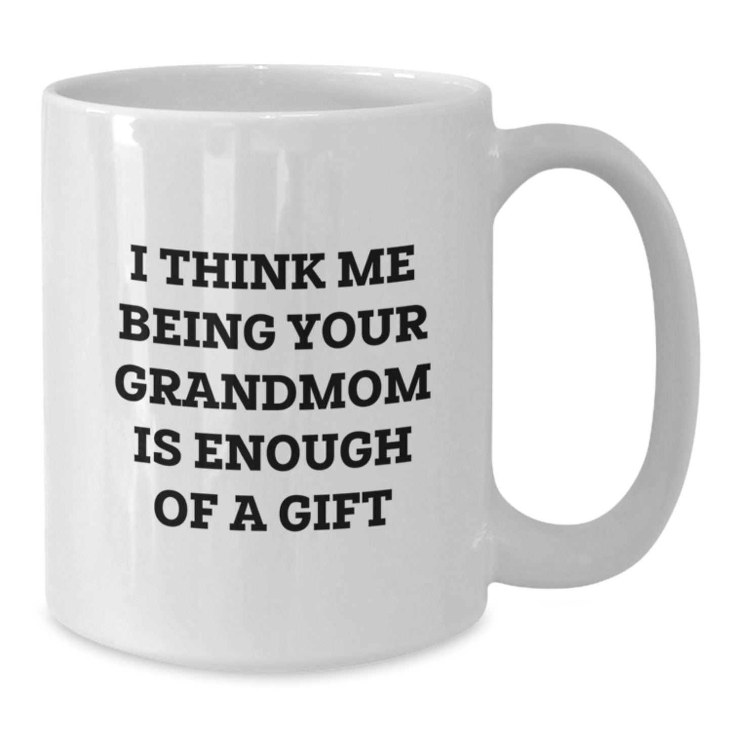 Funny Grandmom Gifts from Mom, Perfect White Coffee Mug for Grandmom, I Think Me Being Your Grandmom Is Enough Of A Gift - Additional