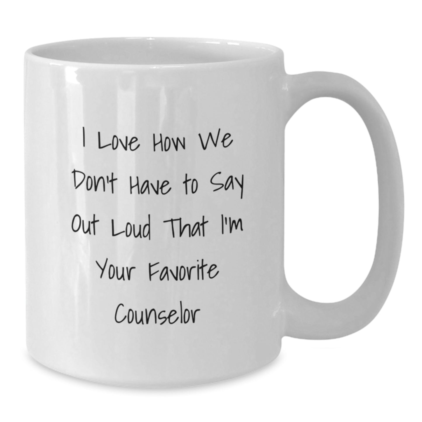 Funny Counselor Gifts from Friends and Family, White Coffee Mug - I Love How We Don't Have To Say Out Loud That I'm Your Favorite Counselor, Unique Christmas Memorable Presents for Counselors - Additional