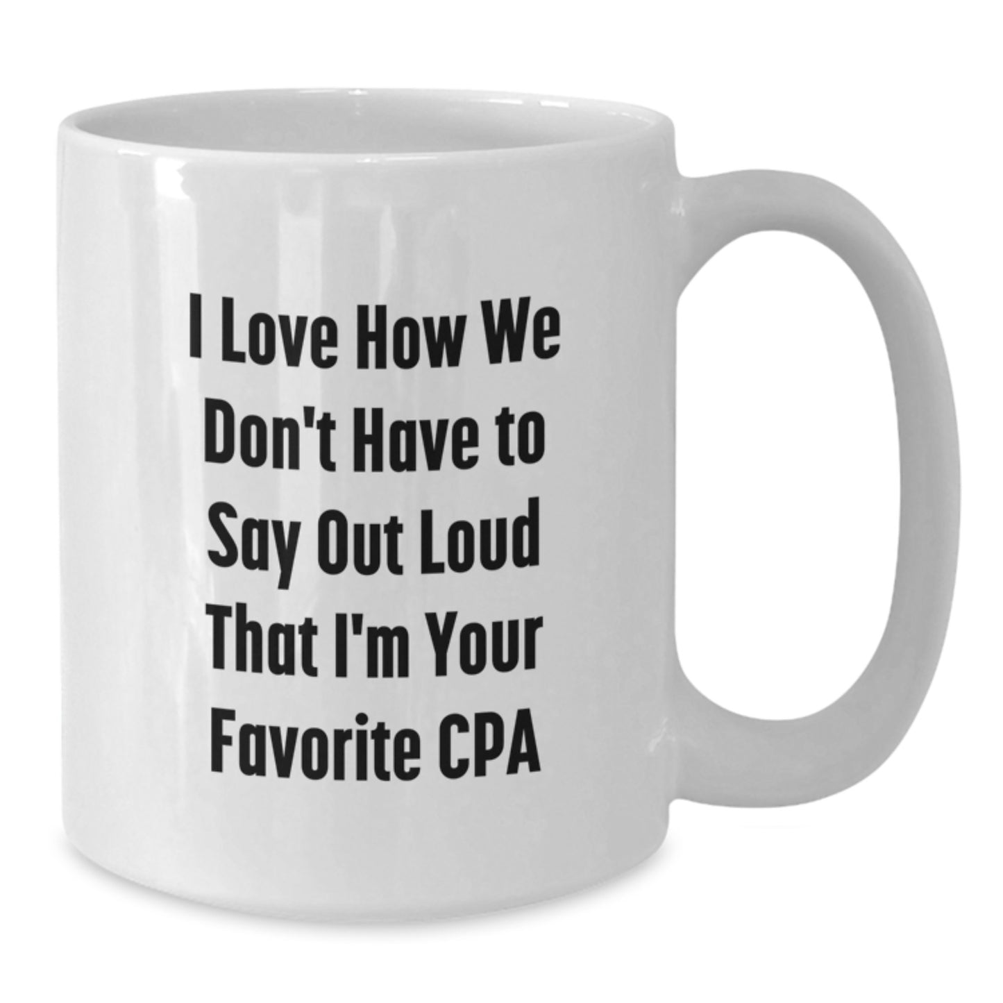 Funny CPA Gifts from Men to Friends, White Coffee Mugs for Christmas Unique Gifts, 'I Love How We Don't Have To Say Out Loud That I'm Your Favorite Cpa' - Additional