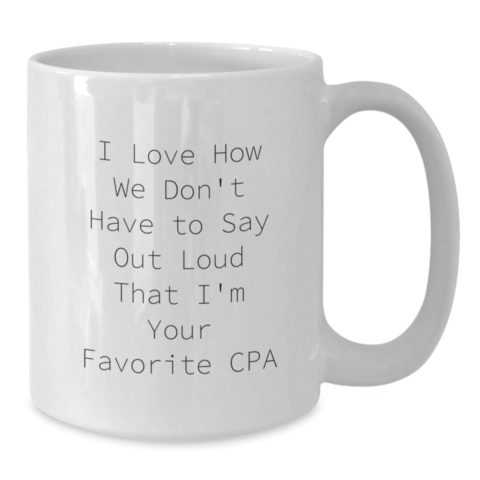 Funny CPA Gifts from Friends, White Coffee Mugs for Favorite CPAs, Christmas Unique Items - 'I Love How We Don't Have To Say Out Loud That I'm Your Favorite Cpa' - Additional