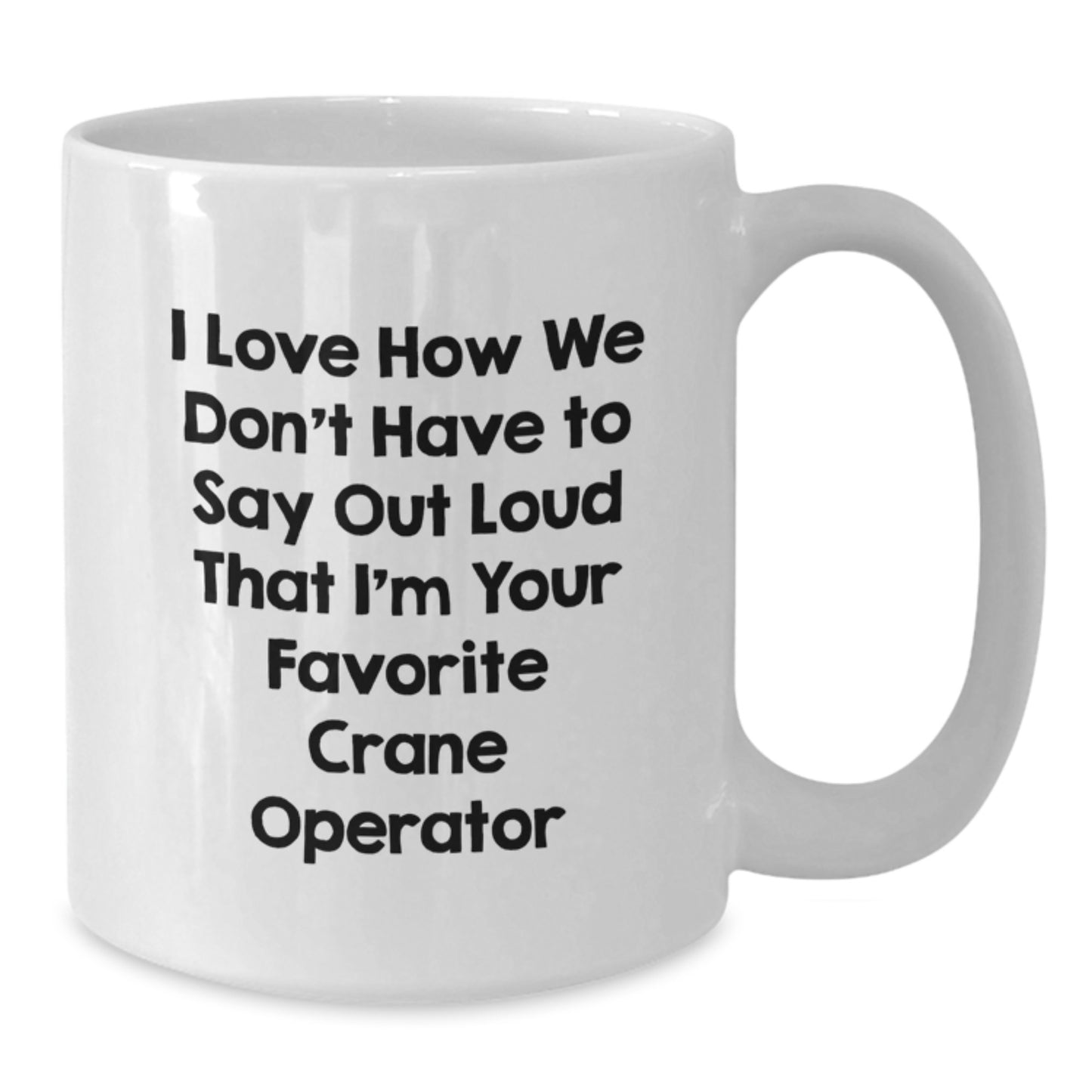 Funny Crane Operator Gifts for Men, White Coffee Mugs, I Love How We Don't Have To Say Out Loud That I'm Your Favorite Crane Operator, Unique Christmas Unique Gifts from Friends to Family - Additional