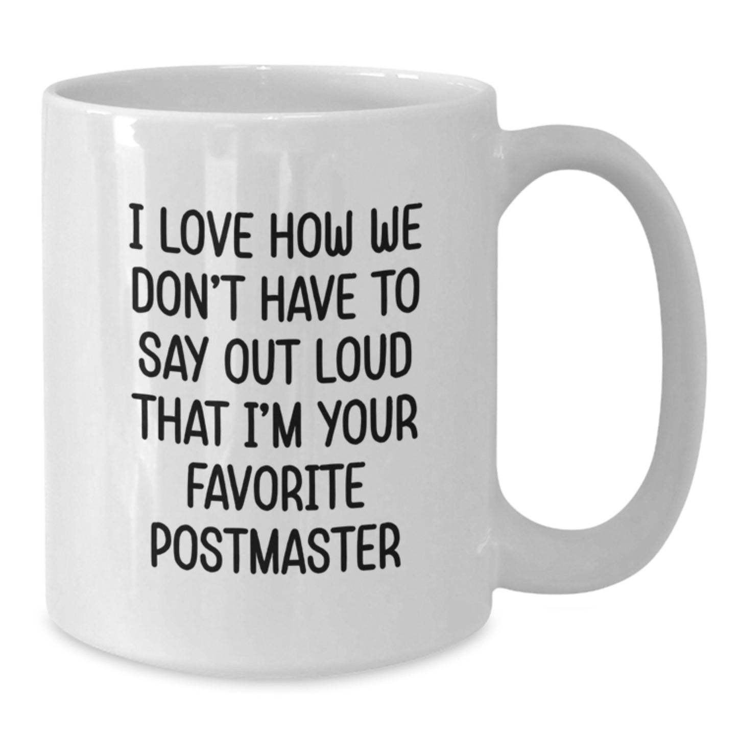 Funny Postmaster Gifts from Men, White Coffee Mug for Postmaster, I Love How We Don't Have To Say Out Loud That I'm Your Favorite Postmaster - Additional