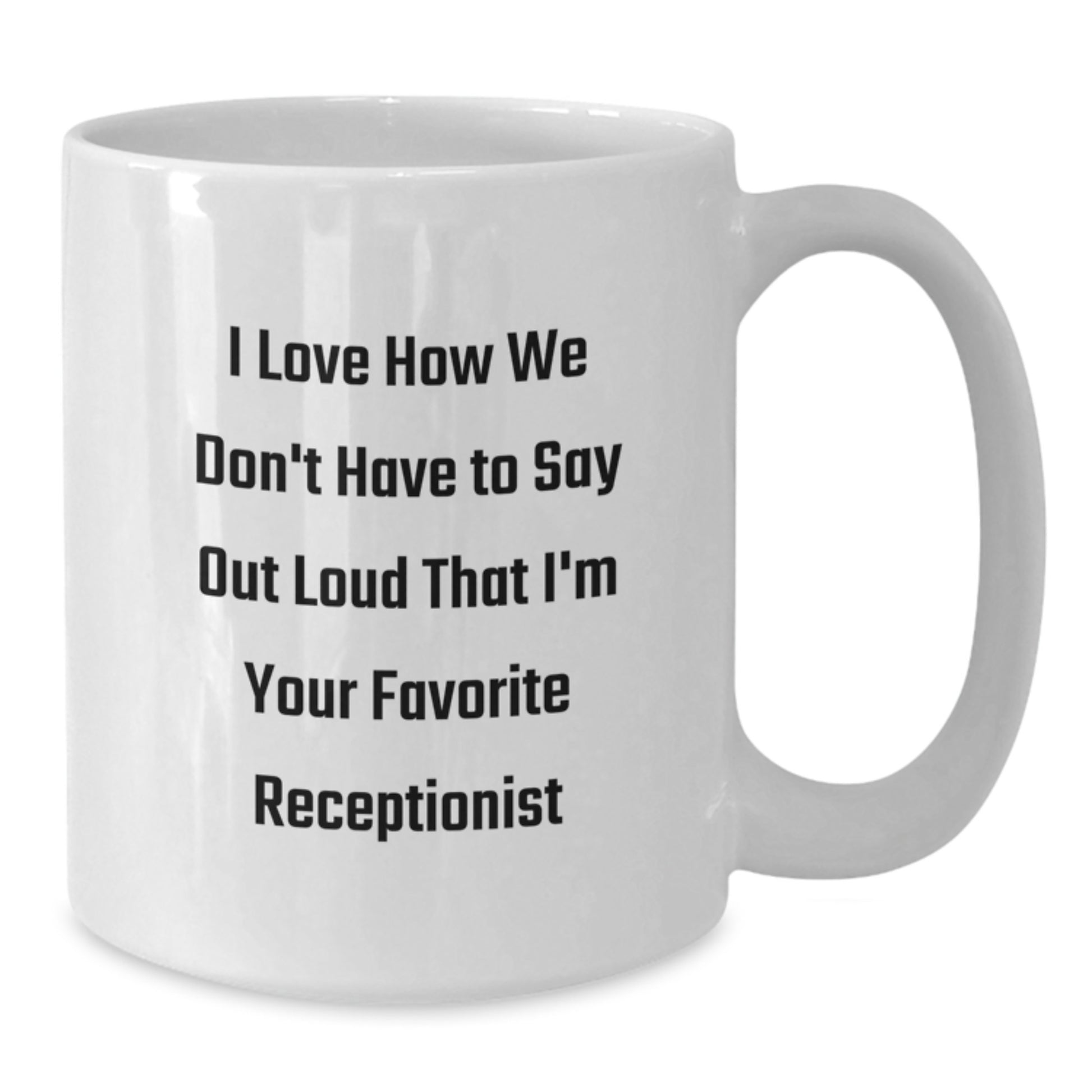 Funny Receptionist Gifts, White Coffee Mugs, Unique Christmas Unique Gifts from Coworkers for Receptionist, I Love How We Don't Have To Say Out Loud That I'm Your Favorite Receptionist - Additional