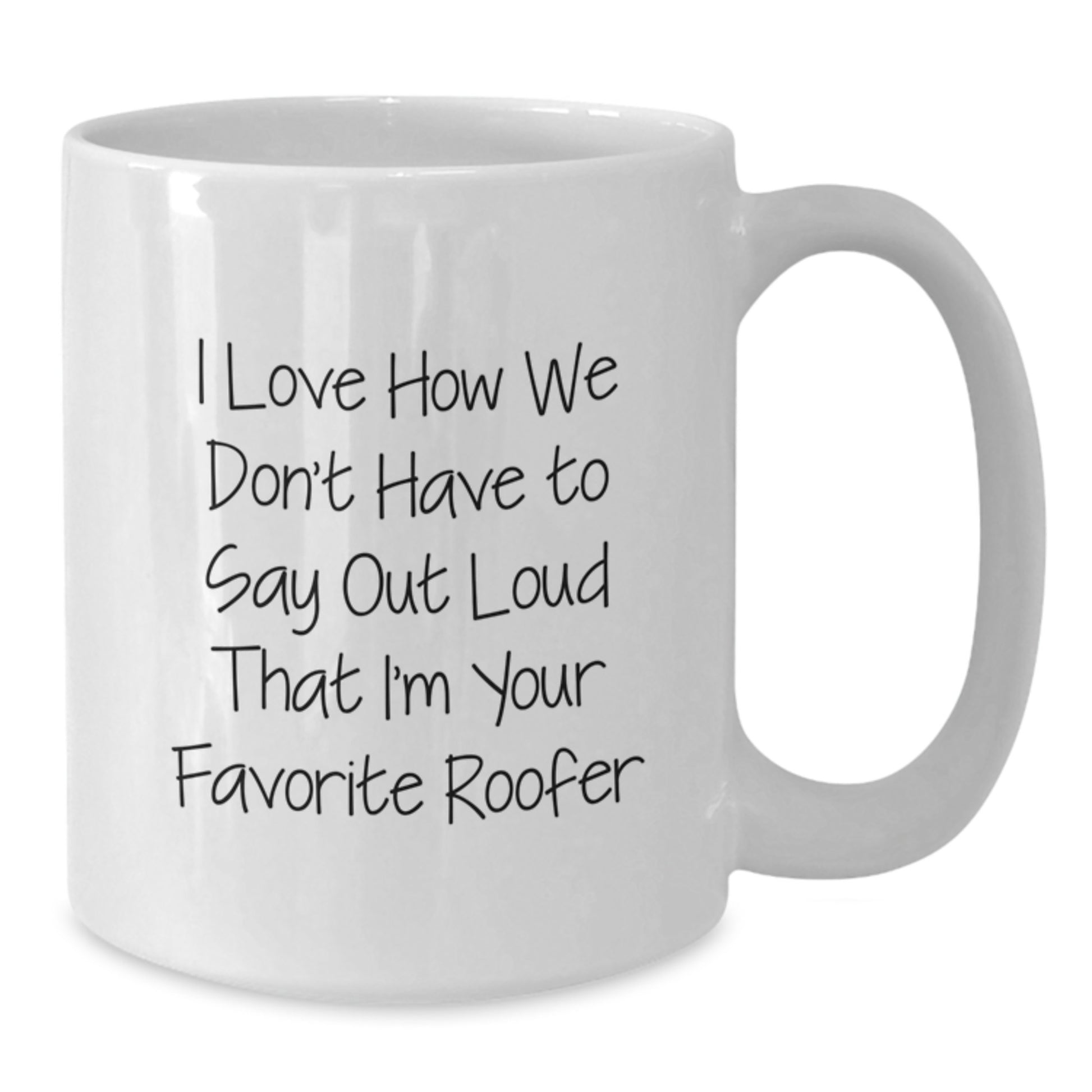 Funny Roofer Gifts from Men, White Coffee Mug, Perfect Unique Christmas Memorable Presents for Favorite Roofer, I Love How We Don't Have - Additional