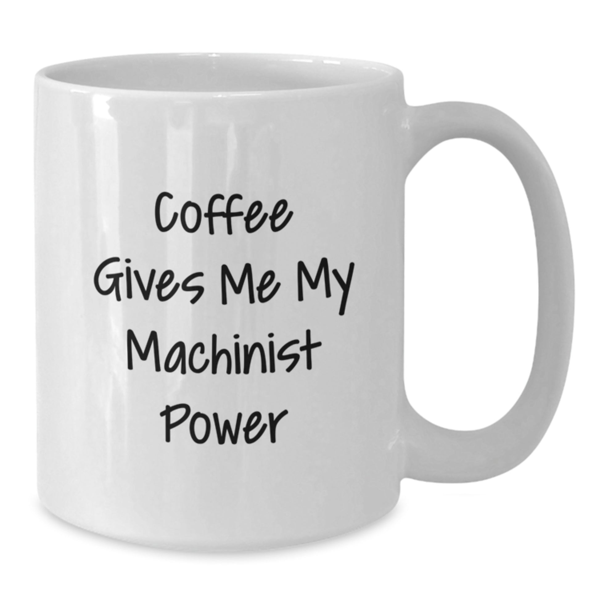 Funny Machinist Gifts for Men - Coffee Gives Me My Machinist Power Christmas Unique Gifts from Friends - White Coffee Mug for Machinist Lover - Additional