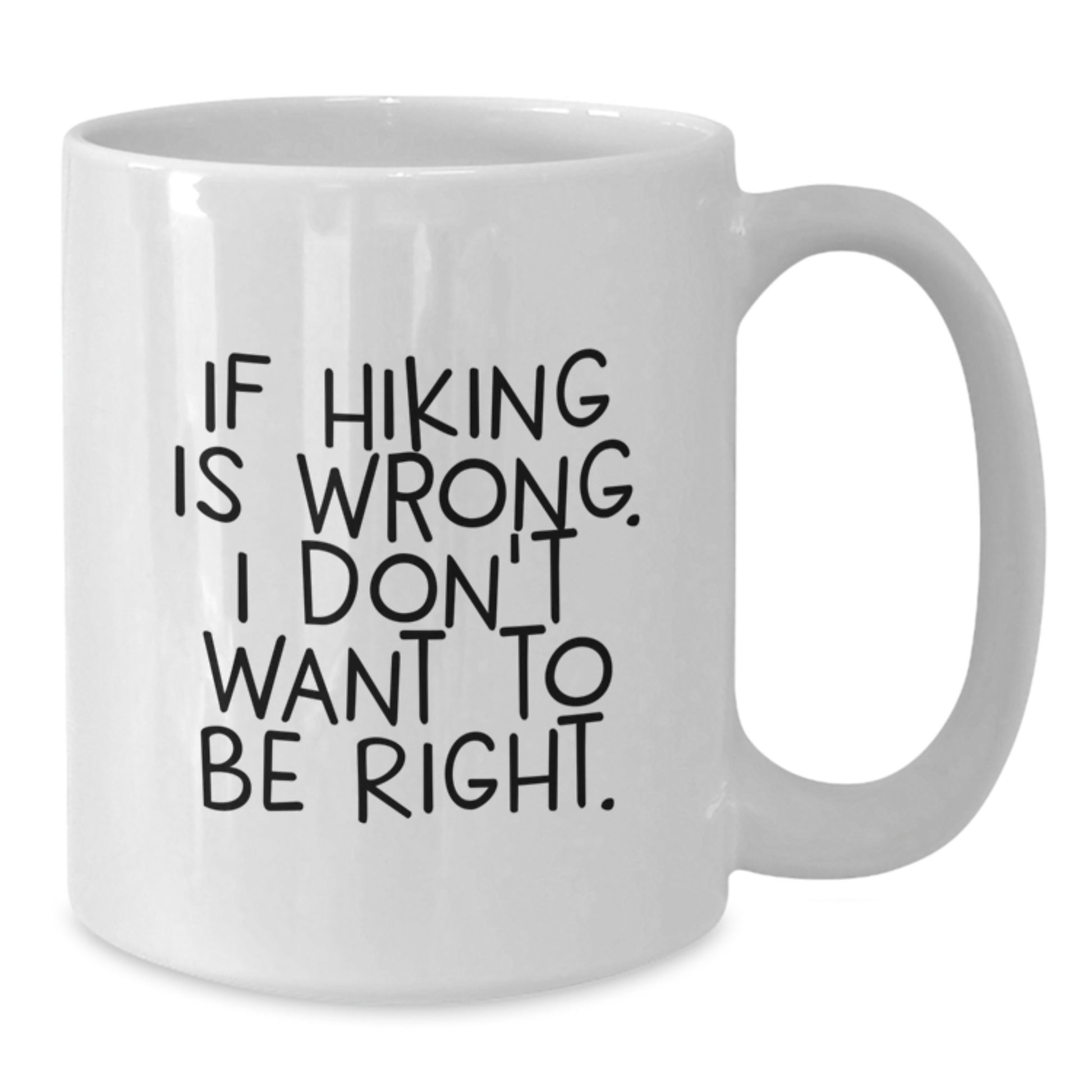 Funny Hiking Gifts for Men from Friends - 'If Hiking Is Wrong. I Don't Want To Be Right.' White Coffee Mug for Graduation - Additional