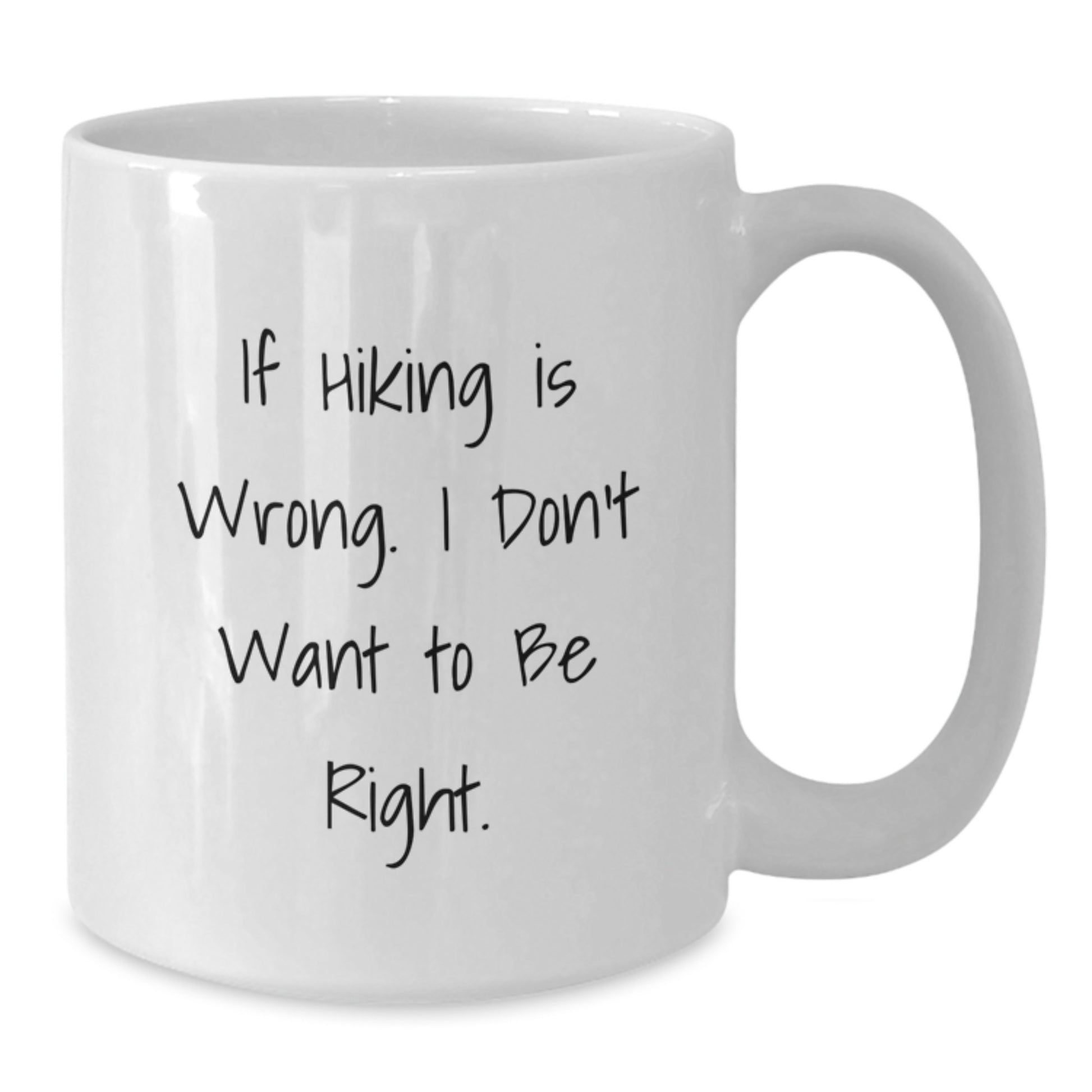 Hiking Funny Gifts for Men from Friends - If Hiking Is Wrong. I Don't Want To Be Right. - White Coffee Mug for Graduation - Additional