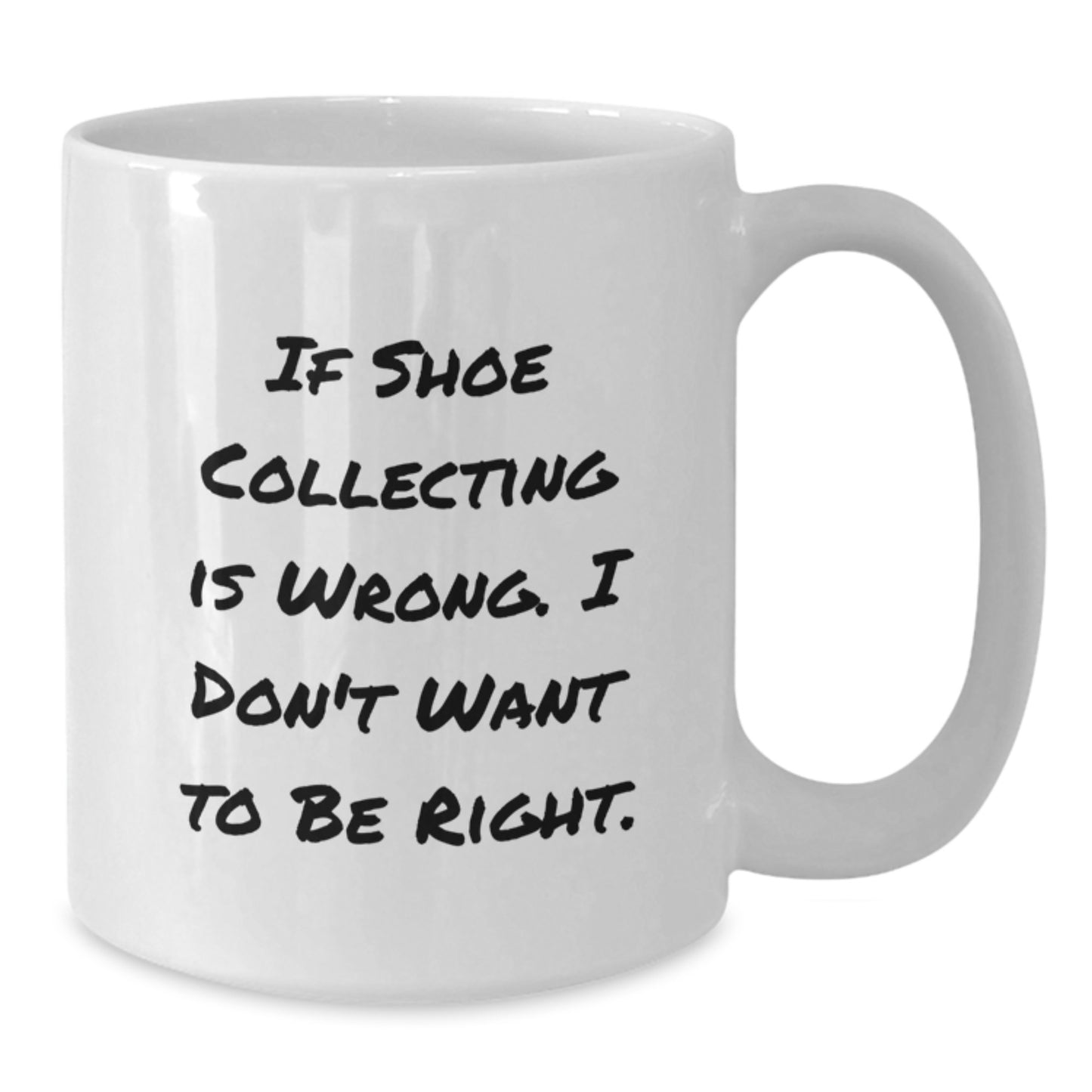 Funny Coffee Mugs for Shoe Collectors, Gifts from Friends, Christmas Unique Gifts for Men, 'If Shoe Collecting Is Wrong. I Don't Want To Be Right.' Mug - Additional