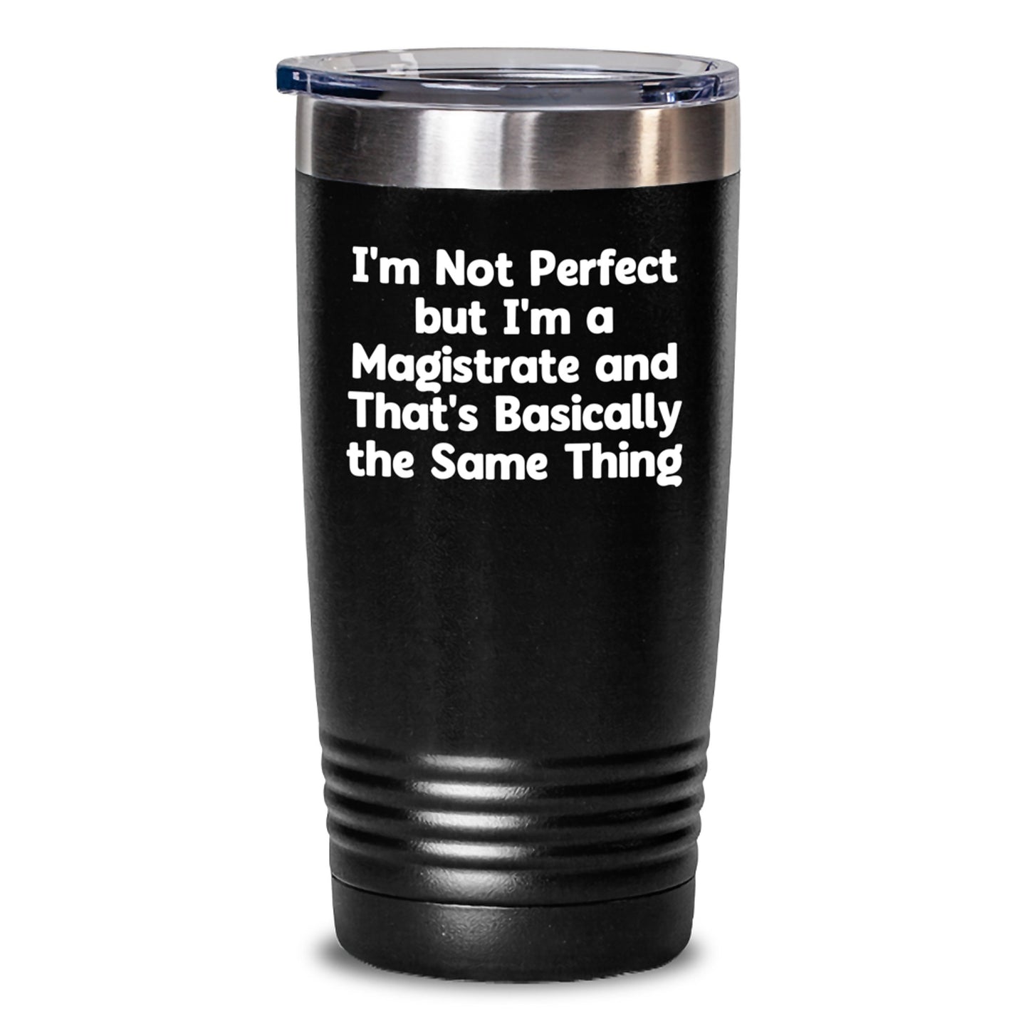 Funny Magistrate Gifts for Birthday - I'm Not Perfect But I'm A Magistrate And That's Basically The Same Thing Tumbler, Gifts from Friends and Family - Main