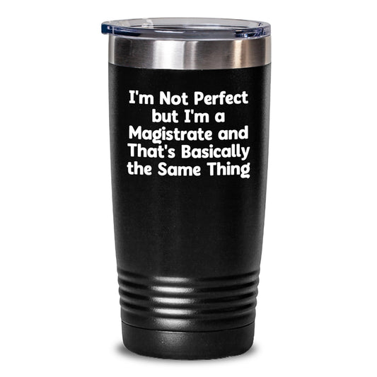 Funny Magistrate Gifts for Birthday - I'm Not Perfect But I'm A Magistrate And That's Basically The Same Thing Tumbler, Gifts from Friends and Family - Main