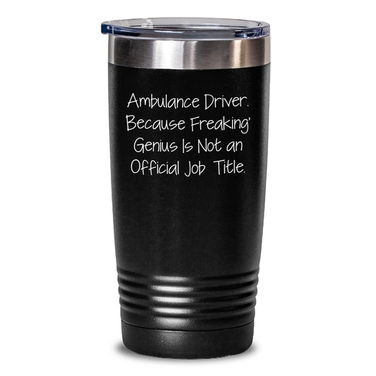Funny Ambulance Driver Gifts, Ambulance Driver Tumbler, 'Ambulance Driver. Because Freaking' genius Is Not An Official Job Title.' Quote, Christmas Unique Gifts from Family to Ambulance Driver - Main