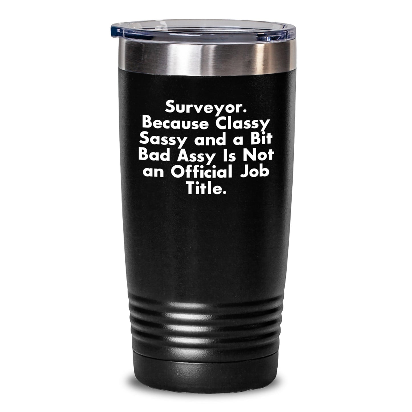 Funny Gifts for Surveyors, Surveyor Christmas Unique Gifts, Gifts from Friends to Men, 'Surveyor. Because Classy Sassy And A Bit Fearlessy Is Not An Official Job Title.' Tumbler - Main